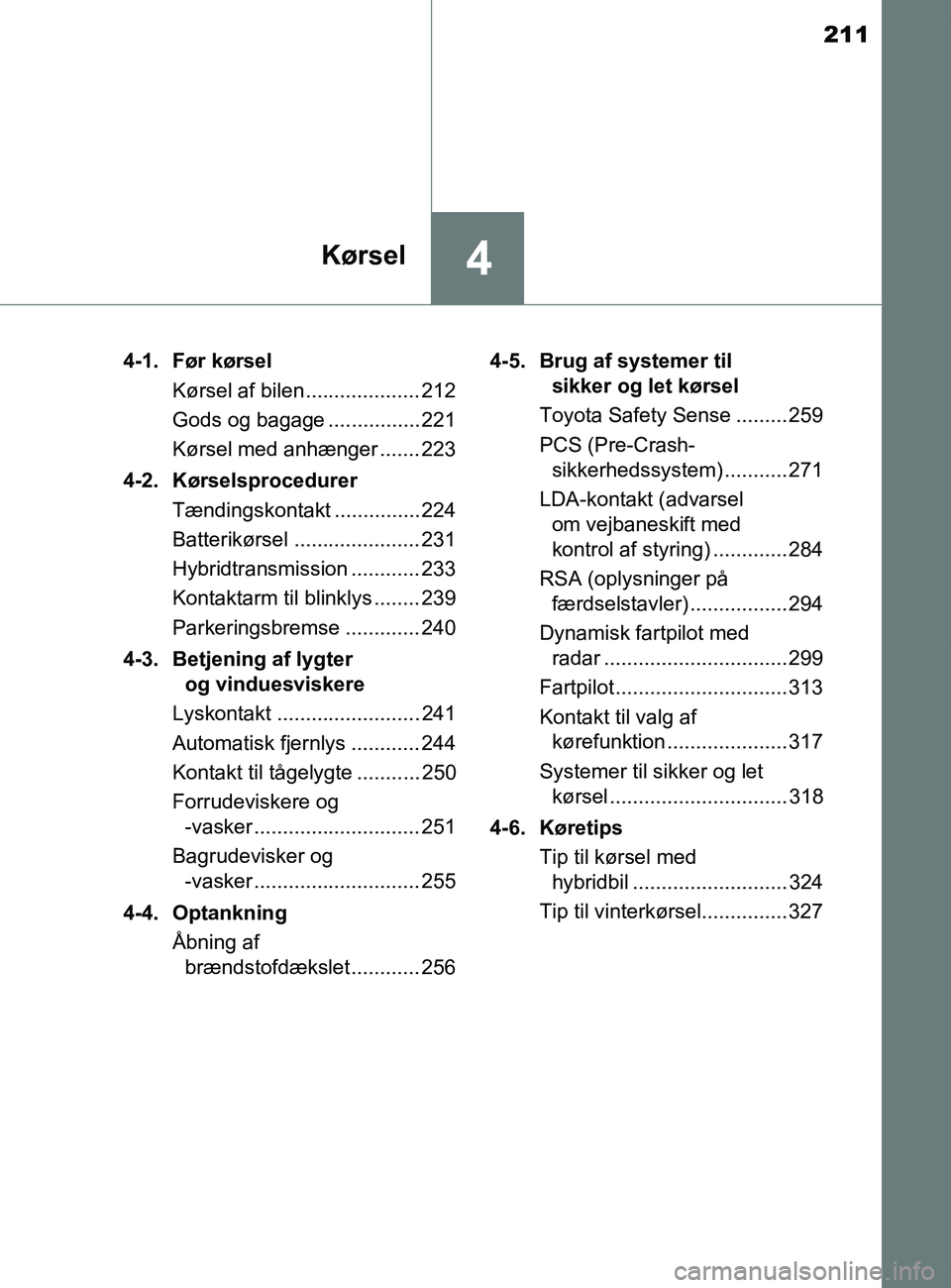 TOYOTA PRIUS PLUS 2019 Brugsanvisning (in Danish) 211
4Kørsel
PRIUS +_OM_OM47D30DK_(EE)4-1. Før kørsel
Kørsel af bilen.................... 212
Gods og bagage ................ 221
Kørsel med anhænger ....... 223
4-2. Kørselsprocedurer Tændings TOYOTA PRIUS PLUS 2019 Brugsanvisning (in Danish) 211
4Kørsel
PRIUS +_OM_OM47D30DK_(EE)4-1. Før kørsel
Kørsel af bilen.................... 212
Gods og bagage ................ 221
Kørsel med anhænger ....... 223
4-2. Kørselsprocedurer Tændings