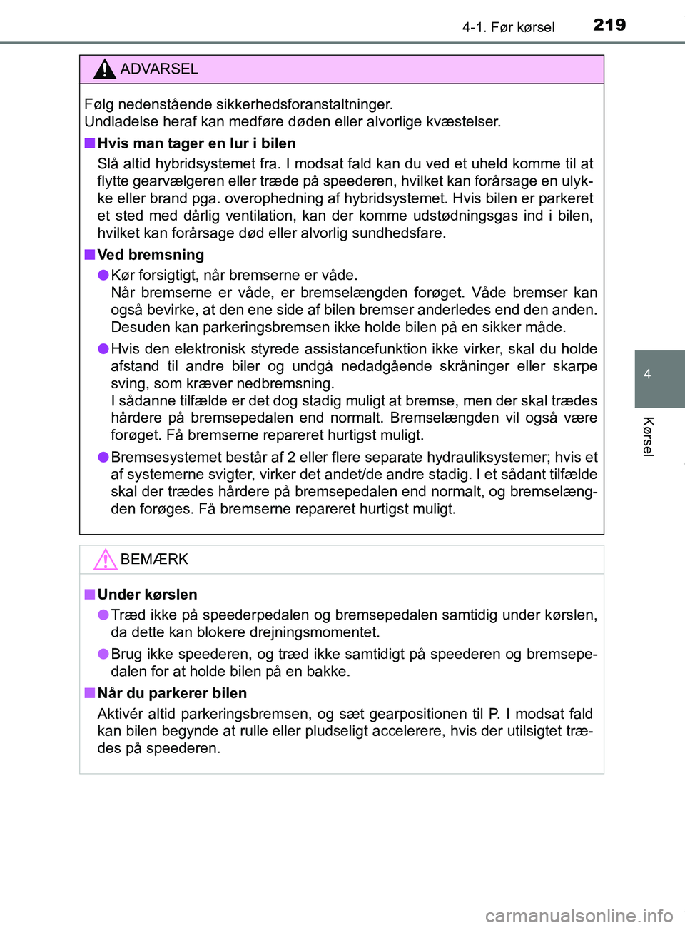 TOYOTA PRIUS PLUS 2019 Brugsanvisning (in Danish) 2194-1. Før kørsel
4
Kørsel
PRIUS +_OM_OM47D30DK_(EE)
ADVARSEL
Følg nedenstående sikkerhedsforanstaltninger.
Undladelse heraf kan medføre døden eller alvorlige kvæstelser.
nHvis man tager en TOYOTA PRIUS PLUS 2019 Brugsanvisning (in Danish) 2194-1. Før kørsel
4
Kørsel
PRIUS +_OM_OM47D30DK_(EE)
ADVARSEL
Følg nedenstående sikkerhedsforanstaltninger.
Undladelse heraf kan medføre døden eller alvorlige kvæstelser.
nHvis man tager en