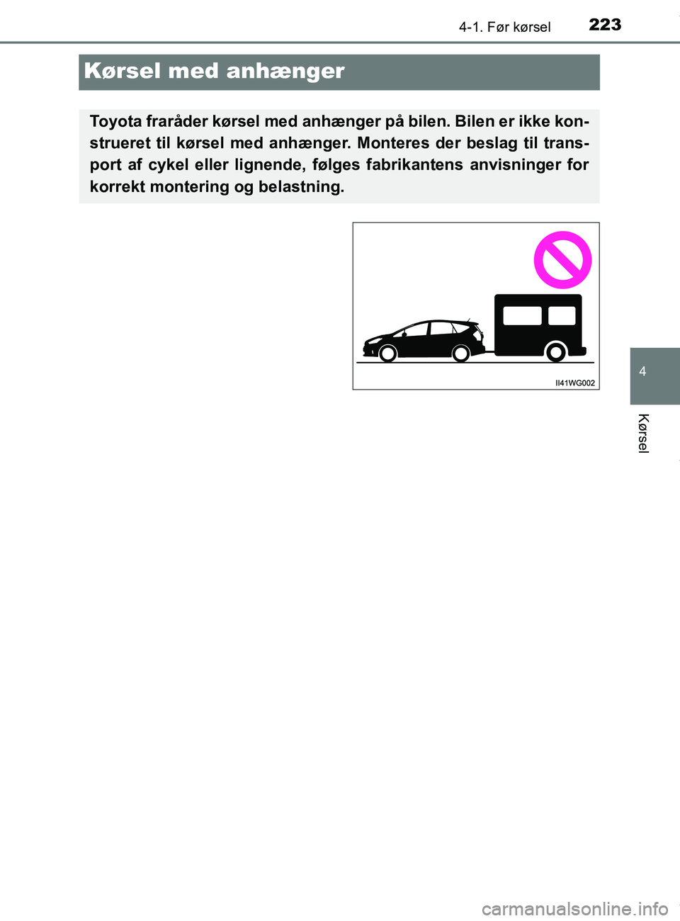 TOYOTA PRIUS PLUS 2019 Brugsanvisning (in Danish) 223
4
4-1. Før kørsel
Kørsel
PRIUS +_OM_OM47D30DK_(EE)
Kørsel med anhænger
Toyota fraråder kørsel med anhænger på bilen. Bilen er ikke kon-
strueret til kørsel med anhænger. Monteres der be TOYOTA PRIUS PLUS 2019 Brugsanvisning (in Danish) 223
4
4-1. Før kørsel
Kørsel
PRIUS +_OM_OM47D30DK_(EE)
Kørsel med anhænger
Toyota fraråder kørsel med anhænger på bilen. Bilen er ikke kon-
strueret til kørsel med anhænger. Monteres der be