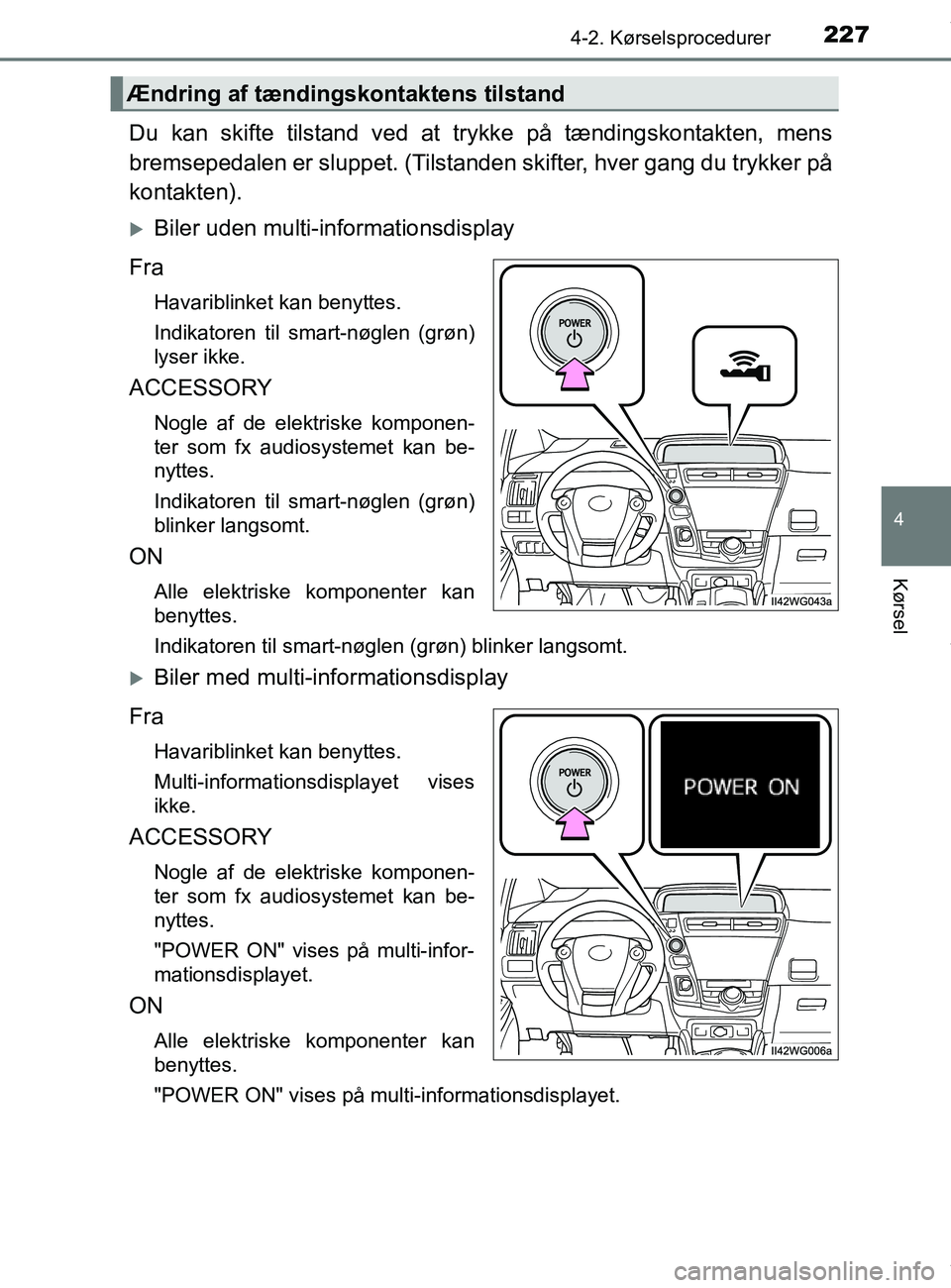 TOYOTA PRIUS PLUS 2019 Brugsanvisning (in Danish) 2274-2. Kørselsprocedurer
4
Kørsel
PRIUS +_OM_OM47D30DK_(EE)
Du kan skifte tilstand ved at trykke på tændingskontakten, mens
bremsepedalen er sluppet. (Tilstanden skifter, hver gang du trykker på TOYOTA PRIUS PLUS 2019 Brugsanvisning (in Danish) 2274-2. Kørselsprocedurer
4
Kørsel
PRIUS +_OM_OM47D30DK_(EE)
Du kan skifte tilstand ved at trykke på tændingskontakten, mens
bremsepedalen er sluppet. (Tilstanden skifter, hver gang du trykker på