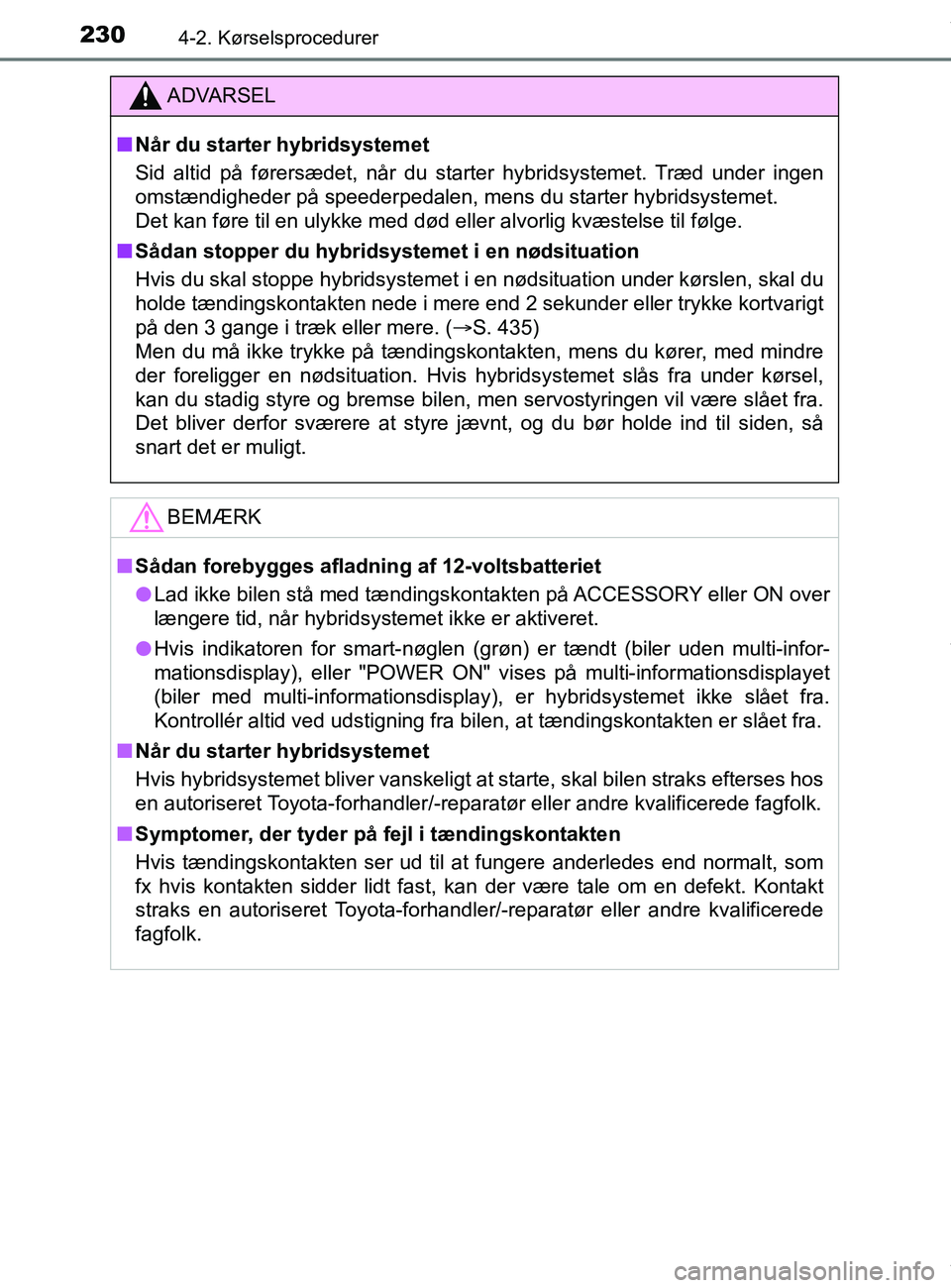 TOYOTA PRIUS PLUS 2019 Brugsanvisning (in Danish) 2304-2. Kørselsprocedurer
PRIUS +_OM_OM47D30DK_(EE)
ADVARSEL
nNår du starter hybridsystemet
Sid altid på førersædet, når du starter hybridsystemet. Træd under ingen
omstændigheder på speederp TOYOTA PRIUS PLUS 2019 Brugsanvisning (in Danish) 2304-2. Kørselsprocedurer
PRIUS +_OM_OM47D30DK_(EE)
ADVARSEL
nNår du starter hybridsystemet
Sid altid på førersædet, når du starter hybridsystemet. Træd under ingen
omstændigheder på speederp