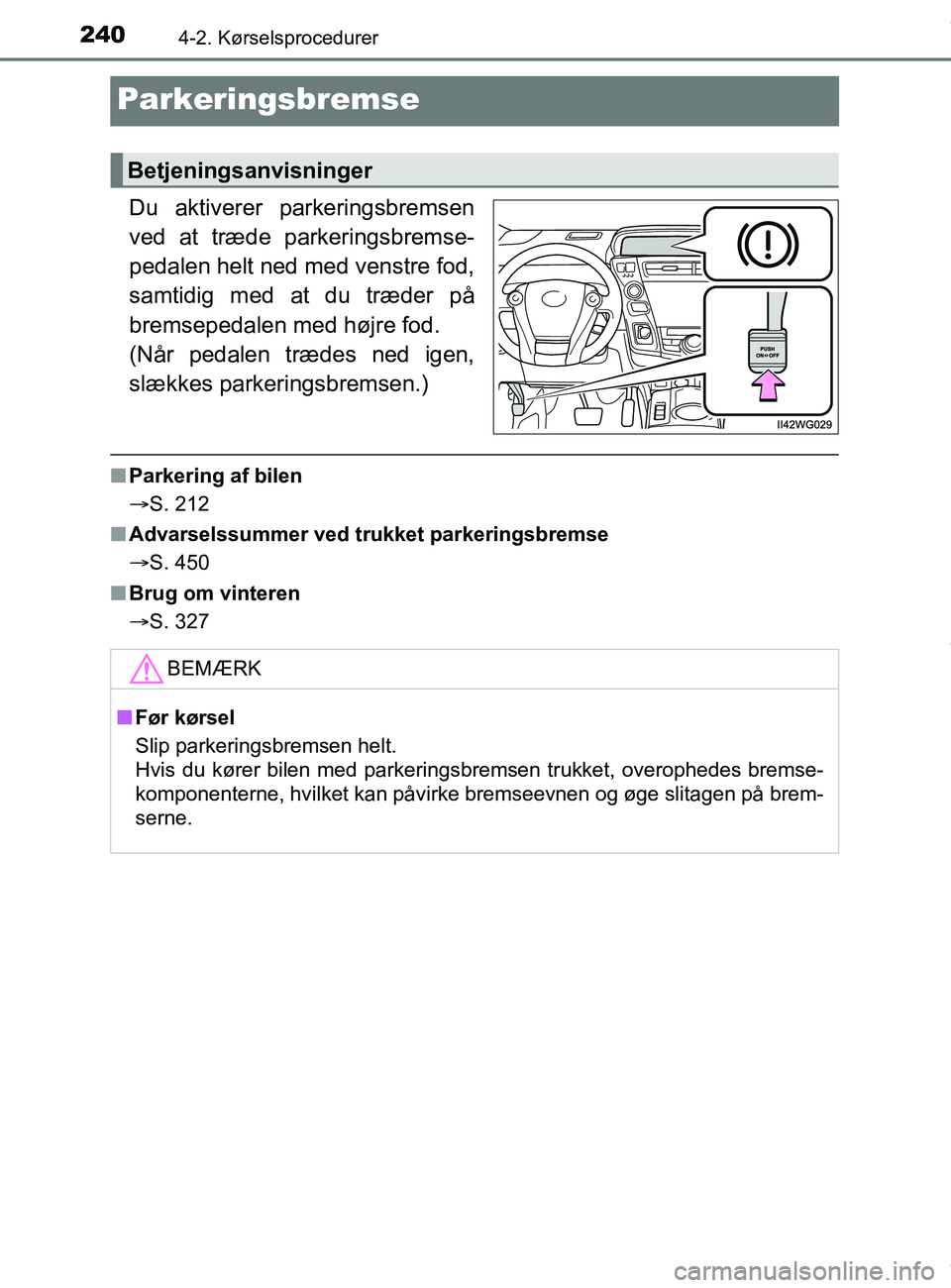 TOYOTA PRIUS PLUS 2019 Brugsanvisning (in Danish) 2404-2. Kørselsprocedurer
PRIUS +_OM_OM47D30DK_(EE)
Parkeringsbremse
Du aktiverer parkeringsbremsen
ved at træde parkeringsbremse-
pedalen helt ned med venstre fod,
samtidig med at du træder på
br TOYOTA PRIUS PLUS 2019 Brugsanvisning (in Danish) 2404-2. Kørselsprocedurer
PRIUS +_OM_OM47D30DK_(EE)
Parkeringsbremse
Du aktiverer parkeringsbremsen
ved at træde parkeringsbremse-
pedalen helt ned med venstre fod,
samtidig med at du træder på
br