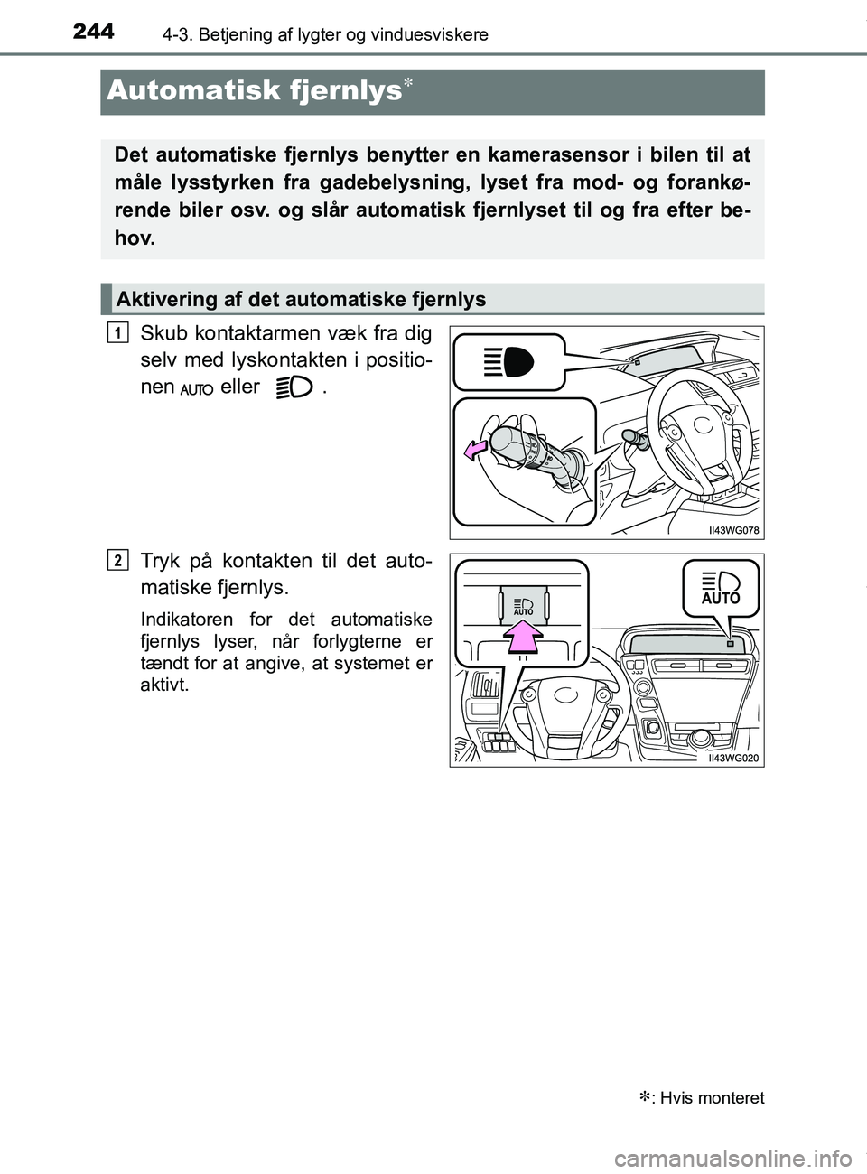 TOYOTA PRIUS PLUS 2019 Brugsanvisning (in Danish) 2444-3. Betjening af lygter og vinduesviskere
PRIUS +_OM_OM47D30DK_(EE)
Automatisk fjernlys
Skub kontaktarmen væk fra dig
selv med lyskontakten i positio-
nen eller .
Tryk på kontakten til det TOYOTA PRIUS PLUS 2019 Brugsanvisning (in Danish) 2444-3. Betjening af lygter og vinduesviskere
PRIUS +_OM_OM47D30DK_(EE)
Automatisk fjernlys
Skub kontaktarmen væk fra dig
selv med lyskontakten i positio-
nen eller .
Tryk på kontakten til det