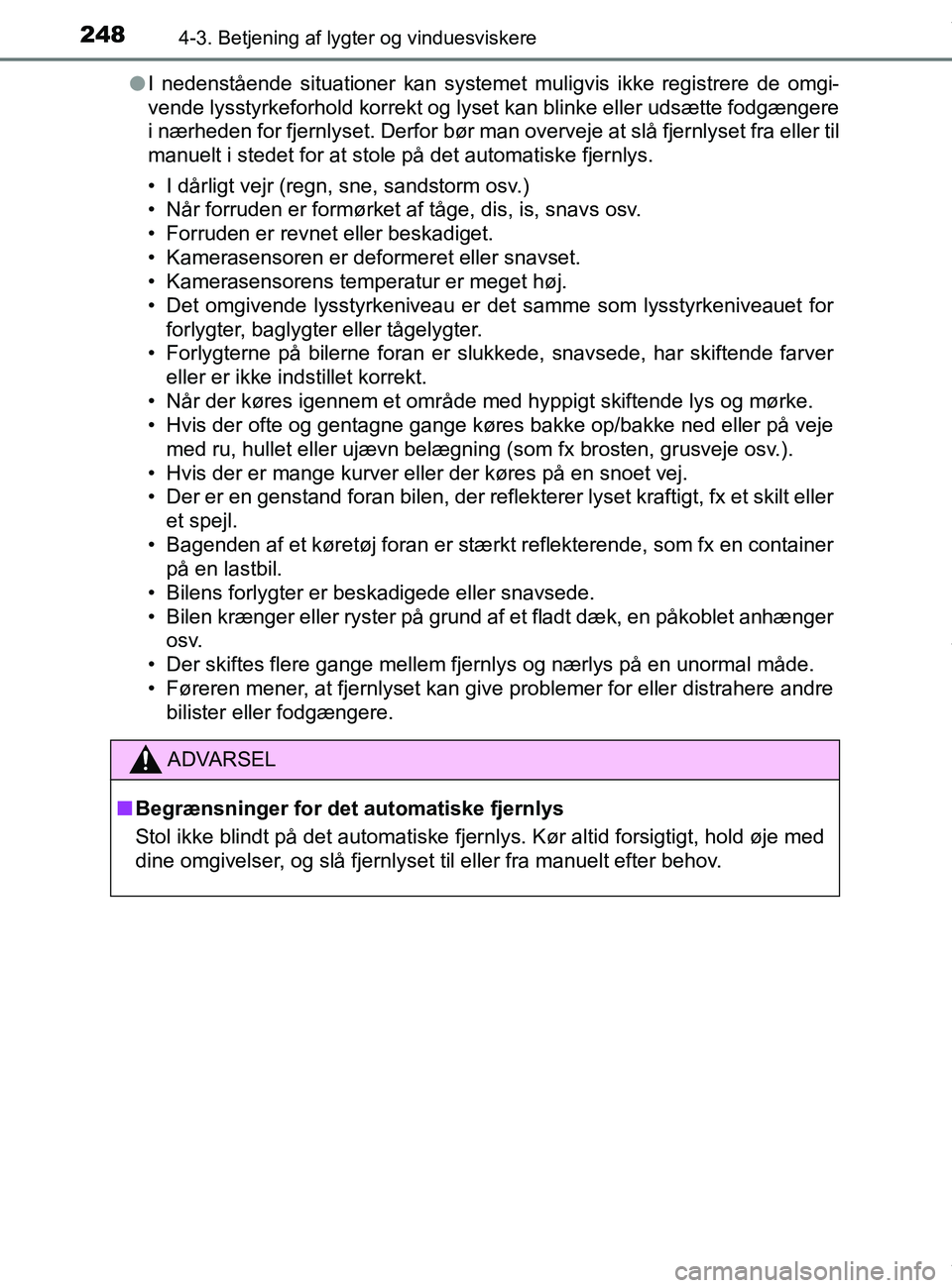 TOYOTA PRIUS PLUS 2019 Brugsanvisning (in Danish) 2484-3. Betjening af lygter og vinduesviskere
PRIUS +_OM_OM47D30DK_(EE)l
I nedenstående situationer kan systemet muligvis ikke registrere de omgi-
vende lysstyrkeforhold korrekt og lyset kan blinke e TOYOTA PRIUS PLUS 2019 Brugsanvisning (in Danish) 2484-3. Betjening af lygter og vinduesviskere
PRIUS +_OM_OM47D30DK_(EE)l
I nedenstående situationer kan systemet muligvis ikke registrere de omgi-
vende lysstyrkeforhold korrekt og lyset kan blinke e