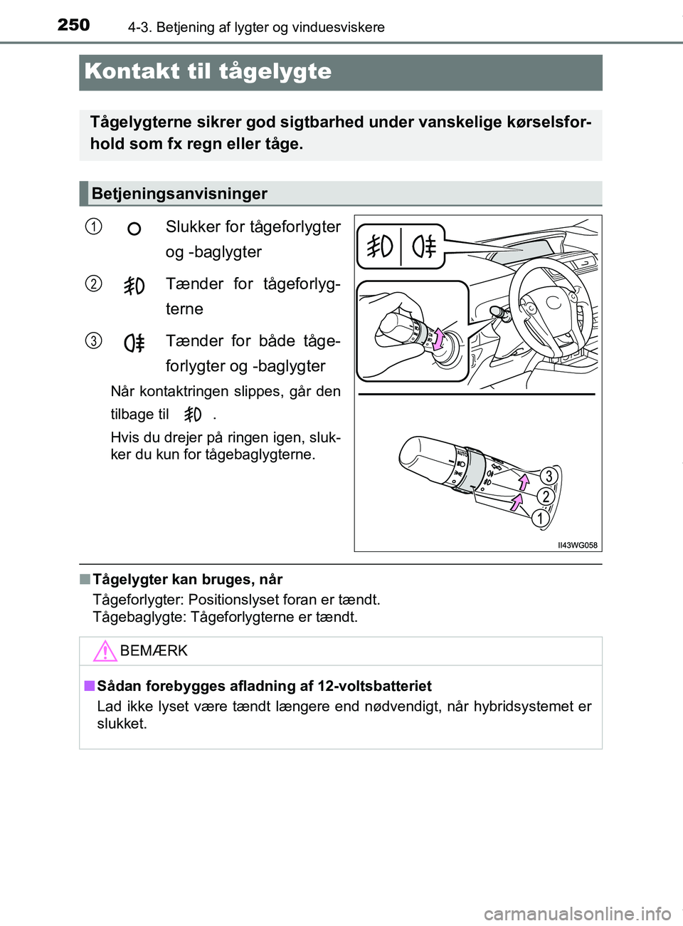 TOYOTA PRIUS PLUS 2019  Brugsanvisning (in Danish) 2504-3. Betjening af lygter og vinduesviskere
PRIUS +_OM_OM47D30DK_(EE)
Kontakt til tågelygte
Slukker for tågeforlygter
og -baglygter
Tænder for tågeforlyg-
terne
Tænder for både tåge-
forlygte