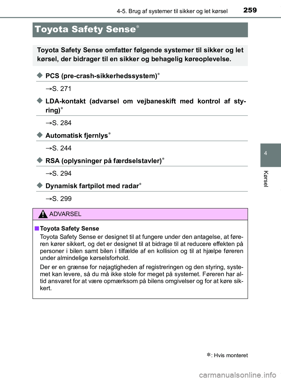 TOYOTA PRIUS PLUS 2019  Brugsanvisning (in Danish) 259
4
4-5. Brug af systemer til sikker og let kørsel
Kørsel
PRIUS +_OM_OM47D30DK_(EE)
Toyota Safety Sense
uPCS (pre-crash-sikkerhedssystem)
S. 271
uLDA-kontakt (advarsel om vejbaneskift med