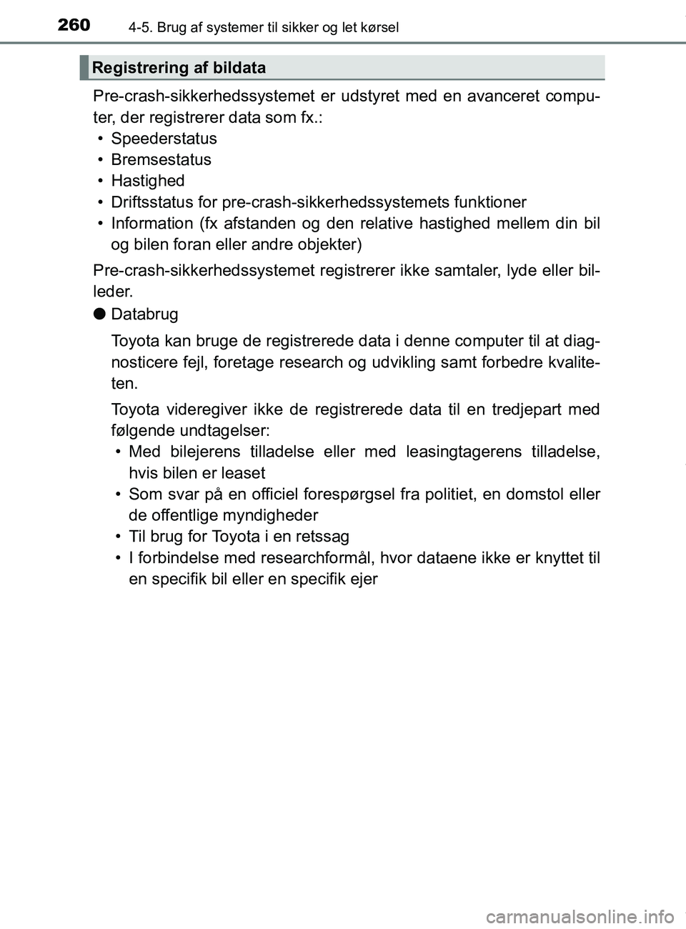 TOYOTA PRIUS PLUS 2019  Brugsanvisning (in Danish) 2604-5. Brug af systemer til sikker og let kørsel
PRIUS +_OM_OM47D30DK_(EE)
Pre-crash-sikkerhedssystemet er ud styret med en avanceret compu-
ter, der registrerer data som fx.: • Speederstatus
• 