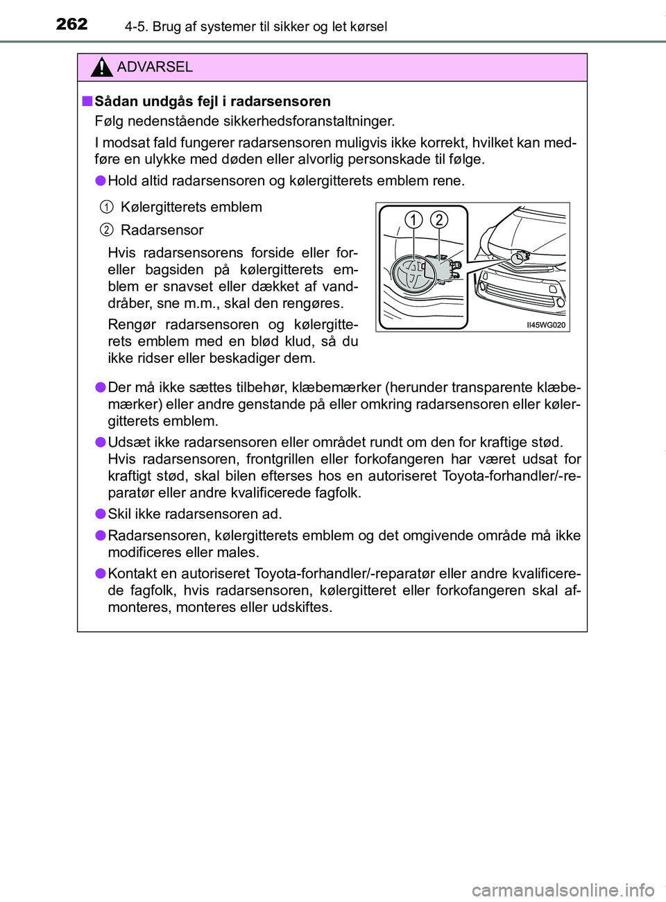 TOYOTA PRIUS PLUS 2019 Brugsanvisning (in Danish) 2624-5. Brug af systemer til sikker og let kørsel
PRIUS +_OM_OM47D30DK_(EE)
ADVARSEL
nSådan undgås fejl i radarsensoren
Følg nedenstående sikkerhedsforanstaltninger.
I modsat fald fungerer radars TOYOTA PRIUS PLUS 2019 Brugsanvisning (in Danish) 2624-5. Brug af systemer til sikker og let kørsel
PRIUS +_OM_OM47D30DK_(EE)
ADVARSEL
nSådan undgås fejl i radarsensoren
Følg nedenstående sikkerhedsforanstaltninger.
I modsat fald fungerer radars
