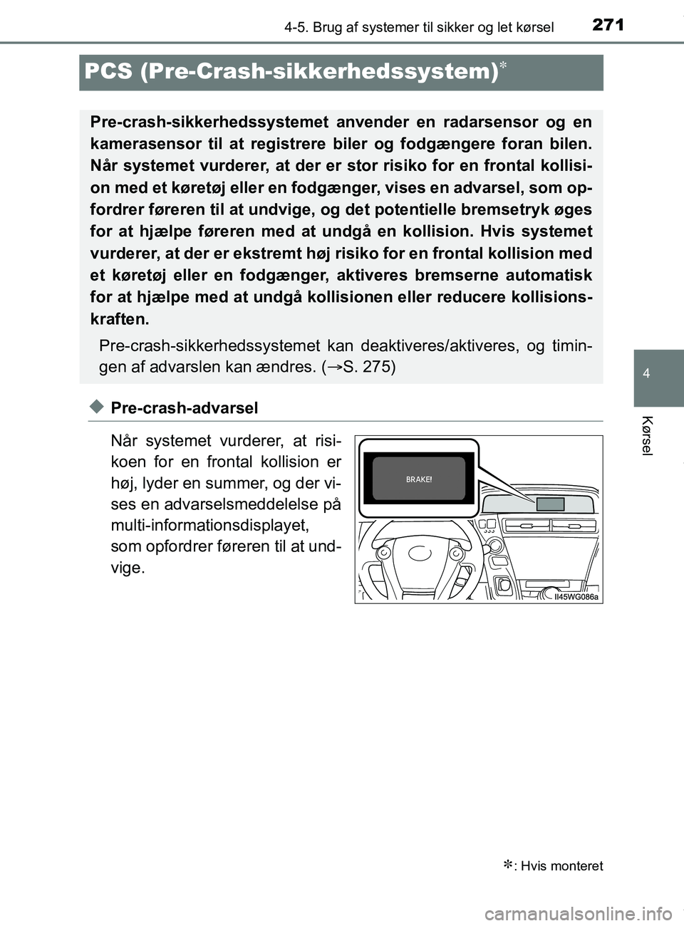 TOYOTA PRIUS PLUS 2019 Brugsanvisning (in Danish) 271
4
4-5. Brug af systemer til sikker og let kørsel
Kørsel
PRIUS +_OM_OM47D30DK_(EE)
PCS (Pre-Crash-sikkerhedssystem)
uPre-crash-advarsel
Når systemet vurderer, at risi-
koen for en frontal kol TOYOTA PRIUS PLUS 2019 Brugsanvisning (in Danish) 271
4
4-5. Brug af systemer til sikker og let kørsel
Kørsel
PRIUS +_OM_OM47D30DK_(EE)
PCS (Pre-Crash-sikkerhedssystem)
uPre-crash-advarsel
Når systemet vurderer, at risi-
koen for en frontal kol