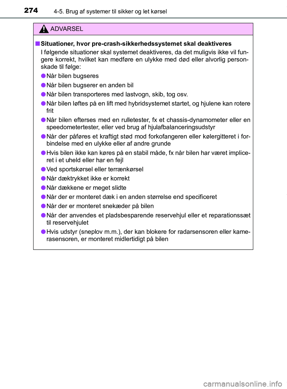 TOYOTA PRIUS PLUS 2019 Brugsanvisning (in Danish) 2744-5. Brug af systemer til sikker og let kørsel
PRIUS +_OM_OM47D30DK_(EE)
ADVARSEL
nSituationer, hvor pre-crash-s ikkerhedssystemet skal deaktiveres
I følgende situationer skal systemet deaktivere TOYOTA PRIUS PLUS 2019 Brugsanvisning (in Danish) 2744-5. Brug af systemer til sikker og let kørsel
PRIUS +_OM_OM47D30DK_(EE)
ADVARSEL
nSituationer, hvor pre-crash-s ikkerhedssystemet skal deaktiveres
I følgende situationer skal systemet deaktivere