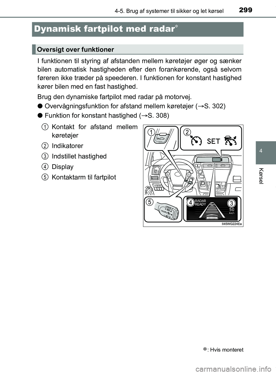 TOYOTA PRIUS PLUS 2019 Brugsanvisning (in Danish) 299
4
4-5. Brug af systemer til sikker og let kørsel
Kørsel
PRIUS +_OM_OM47D30DK_(EE)
Dynamisk fartpilot med radar
I funktionen til styring af afstanden mellem køretøjer øger og sænker
bilen TOYOTA PRIUS PLUS 2019 Brugsanvisning (in Danish) 299
4
4-5. Brug af systemer til sikker og let kørsel
Kørsel
PRIUS +_OM_OM47D30DK_(EE)
Dynamisk fartpilot med radar
I funktionen til styring af afstanden mellem køretøjer øger og sænker
bilen