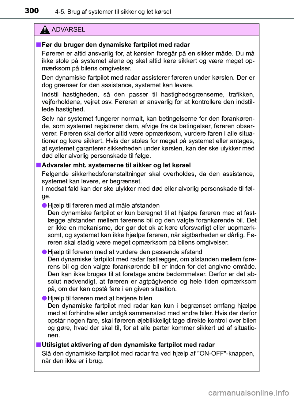 TOYOTA PRIUS PLUS 2019 Brugsanvisning (in Danish) 3004-5. Brug af systemer til sikker og let kørsel
PRIUS +_OM_OM47D30DK_(EE)
ADVARSEL
nFør du bruger den dynamiske fartpilot med radar
Føreren er altid ansvarlig for, at kørslen foregår på en sik TOYOTA PRIUS PLUS 2019 Brugsanvisning (in Danish) 3004-5. Brug af systemer til sikker og let kørsel
PRIUS +_OM_OM47D30DK_(EE)
ADVARSEL
nFør du bruger den dynamiske fartpilot med radar
Føreren er altid ansvarlig for, at kørslen foregår på en sik