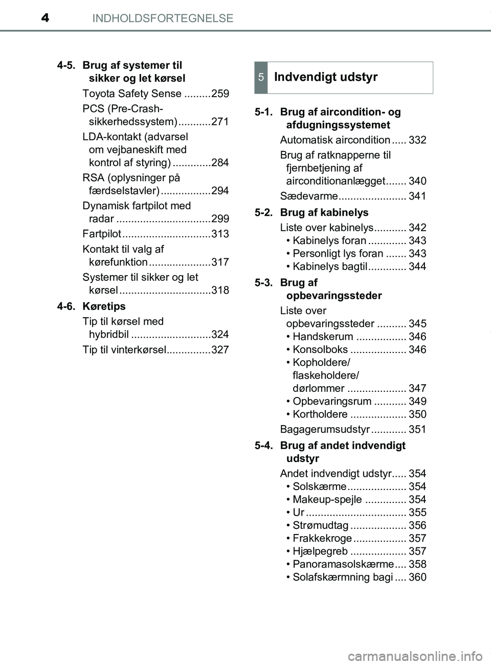 TOYOTA PRIUS PLUS 2019 Brugsanvisning (in Danish) INDHOLDSFORTEGNELSE4
PRIUS +_OM_OM47D30DK_(EE)4-5. Brug af systemer til
sikker og let kørsel
Toyota Safety Sense .........259
PCS (Pre-Crash- sikkerhedssystem) ...........271
LDA-kontakt (advarsel TOYOTA PRIUS PLUS 2019 Brugsanvisning (in Danish) INDHOLDSFORTEGNELSE4
PRIUS +_OM_OM47D30DK_(EE)4-5. Brug af systemer til
sikker og let kørsel
Toyota Safety Sense .........259
PCS (Pre-Crash- sikkerhedssystem) ...........271
LDA-kontakt (advarsel