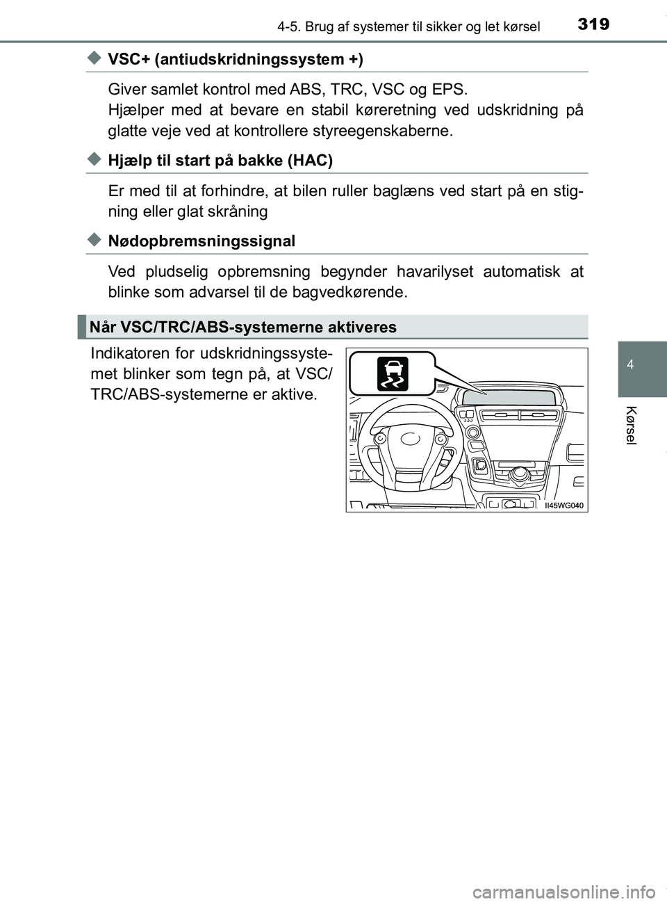 TOYOTA PRIUS PLUS 2019 Brugsanvisning (in Danish) 3194-5. Brug af systemer til sikker og let kørsel
4
Kørsel
PRIUS +_OM_OM47D30DK_(EE)
uVSC+ (antiudskridningssystem +)
Giver samlet kontrol med ABS, TRC, VSC og EPS.
Hjælper med at bevare en stabil TOYOTA PRIUS PLUS 2019 Brugsanvisning (in Danish) 3194-5. Brug af systemer til sikker og let kørsel
4
Kørsel
PRIUS +_OM_OM47D30DK_(EE)
uVSC+ (antiudskridningssystem +)
Giver samlet kontrol med ABS, TRC, VSC og EPS.
Hjælper med at bevare en stabil