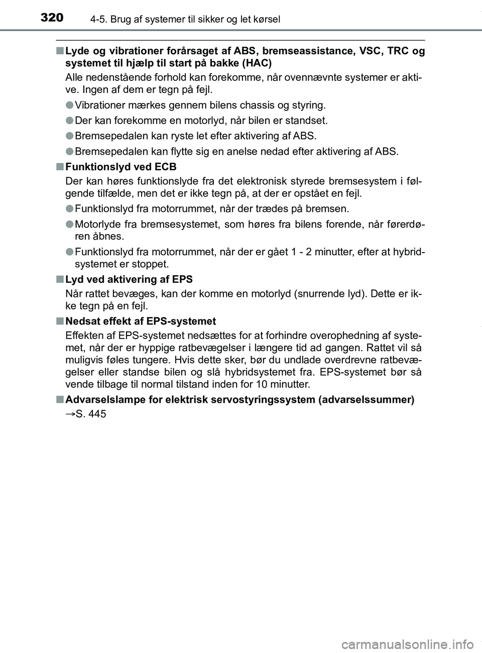TOYOTA PRIUS PLUS 2019 Brugsanvisning (in Danish) 3204-5. Brug af systemer til sikker og let kørsel
PRIUS +_OM_OM47D30DK_(EE)
nLyde og vibrationer forårsaget af ABS, bremseassistance, VSC, TRC og
systemet til hjælp til start på bakke (HAC)
Alle n TOYOTA PRIUS PLUS 2019 Brugsanvisning (in Danish) 3204-5. Brug af systemer til sikker og let kørsel
PRIUS +_OM_OM47D30DK_(EE)
nLyde og vibrationer forårsaget af ABS, bremseassistance, VSC, TRC og
systemet til hjælp til start på bakke (HAC)
Alle n