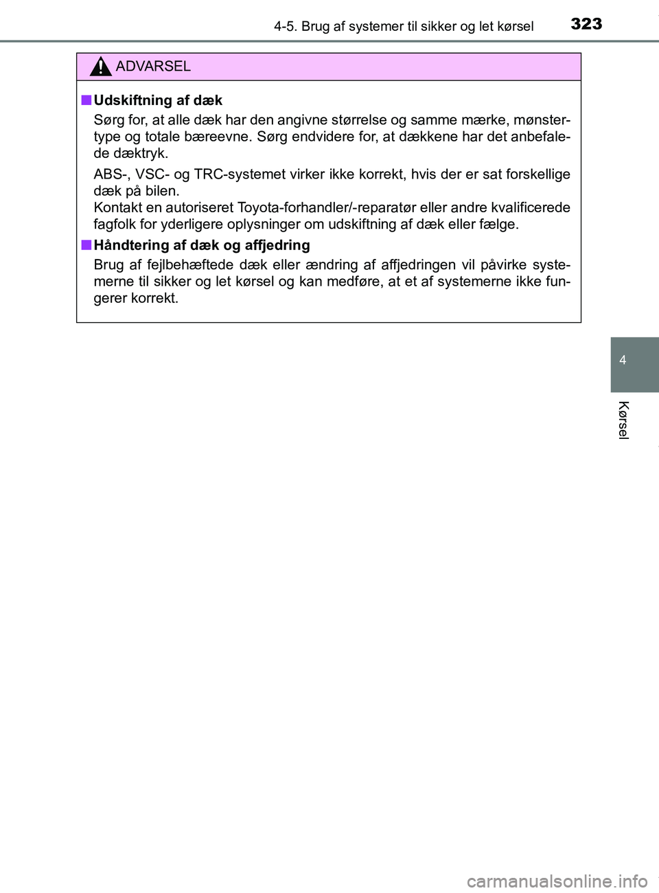 TOYOTA PRIUS PLUS 2019 Brugsanvisning (in Danish) 3234-5. Brug af systemer til sikker og let kørsel
4
Kørsel
PRIUS +_OM_OM47D30DK_(EE)
ADVARSEL
nUdskiftning af dæk
Sørg for, at alle dæk har den angivne størrelse og samme mærke, mønster-
type TOYOTA PRIUS PLUS 2019 Brugsanvisning (in Danish) 3234-5. Brug af systemer til sikker og let kørsel
4
Kørsel
PRIUS +_OM_OM47D30DK_(EE)
ADVARSEL
nUdskiftning af dæk
Sørg for, at alle dæk har den angivne størrelse og samme mærke, mønster-
type