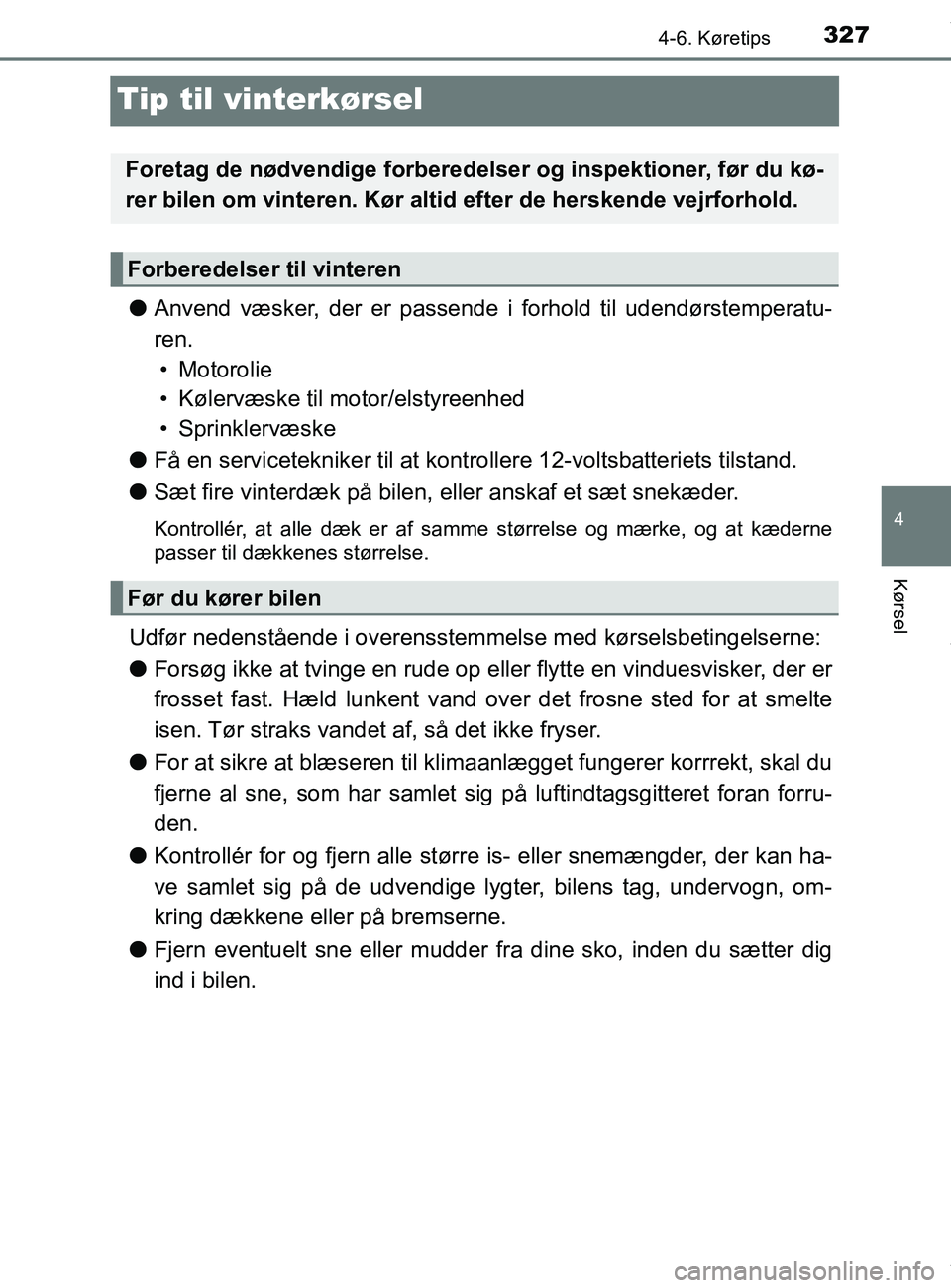 TOYOTA PRIUS PLUS 2019 Brugsanvisning (in Danish) 327
4
4-6. Køretips
Kørsel
PRIUS +_OM_OM47D30DK_(EE)
Tip til vinterkørsel
lAnvend væsker, der er passende i forhold til udendørstemperatu-
ren.
• Motorolie
• Kølervæske til motor/elstyreen TOYOTA PRIUS PLUS 2019 Brugsanvisning (in Danish) 327
4
4-6. Køretips
Kørsel
PRIUS +_OM_OM47D30DK_(EE)
Tip til vinterkørsel
lAnvend væsker, der er passende i forhold til udendørstemperatu-
ren.
• Motorolie
• Kølervæske til motor/elstyreen