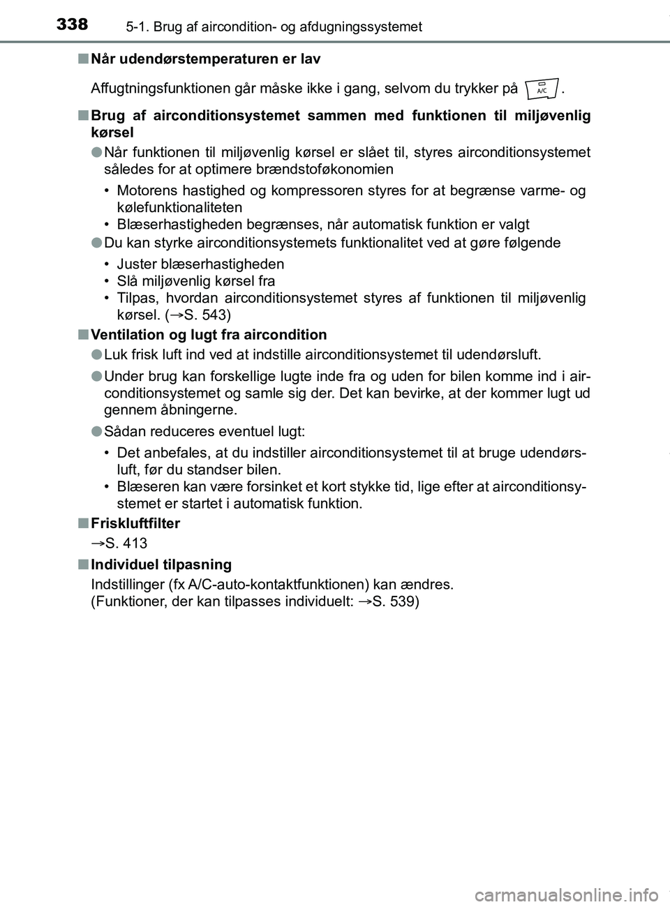 TOYOTA PRIUS PLUS 2019 Brugsanvisning (in Danish) 3385-1. Brug af aircondition- og afdugningssystemet
PRIUS +_OM_OM47D30DK_(EE)n
Når udendørstemperaturen er lav
Affugtningsfunktionen går måske ikke i gang, selvom du trykker på .
n Brug af airco TOYOTA PRIUS PLUS 2019 Brugsanvisning (in Danish) 3385-1. Brug af aircondition- og afdugningssystemet
PRIUS +_OM_OM47D30DK_(EE)n
Når udendørstemperaturen er lav
Affugtningsfunktionen går måske ikke i gang, selvom du trykker på .
n Brug af airco
