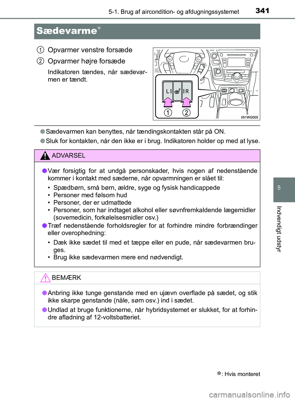 TOYOTA PRIUS PLUS 2019 Brugsanvisning (in Danish) 3415-1. Brug af aircondition- og afdugningssystemet
5
Indvendigt udstyr
PRIUS +_OM_OM47D30DK_(EE)
Sædevarme
Opvarmer venstre forsæde
Opvarmer højre forsæde
Indikatoren tændes, når sædevar-
m TOYOTA PRIUS PLUS 2019 Brugsanvisning (in Danish) 3415-1. Brug af aircondition- og afdugningssystemet
5
Indvendigt udstyr
PRIUS +_OM_OM47D30DK_(EE)
Sædevarme
Opvarmer venstre forsæde
Opvarmer højre forsæde
Indikatoren tændes, når sædevar-
m