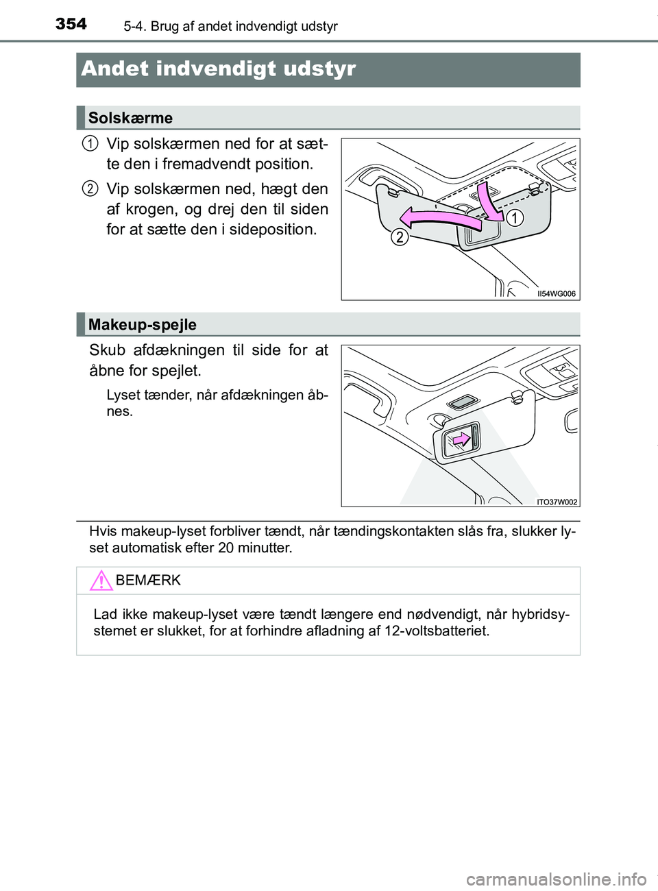 TOYOTA PRIUS PLUS 2019 Brugsanvisning (in Danish) 3545-4. Brug af andet indvendigt udstyr
PRIUS +_OM_OM47D30DK_(EE)
Andet indvendigt udstyr
Vip solskærmen ned for at sæt-
te den i fremadvendt position.
Vip solskærmen ned, hægt den
af krogen, og d TOYOTA PRIUS PLUS 2019 Brugsanvisning (in Danish) 3545-4. Brug af andet indvendigt udstyr
PRIUS +_OM_OM47D30DK_(EE)
Andet indvendigt udstyr
Vip solskærmen ned for at sæt-
te den i fremadvendt position.
Vip solskærmen ned, hægt den
af krogen, og d
