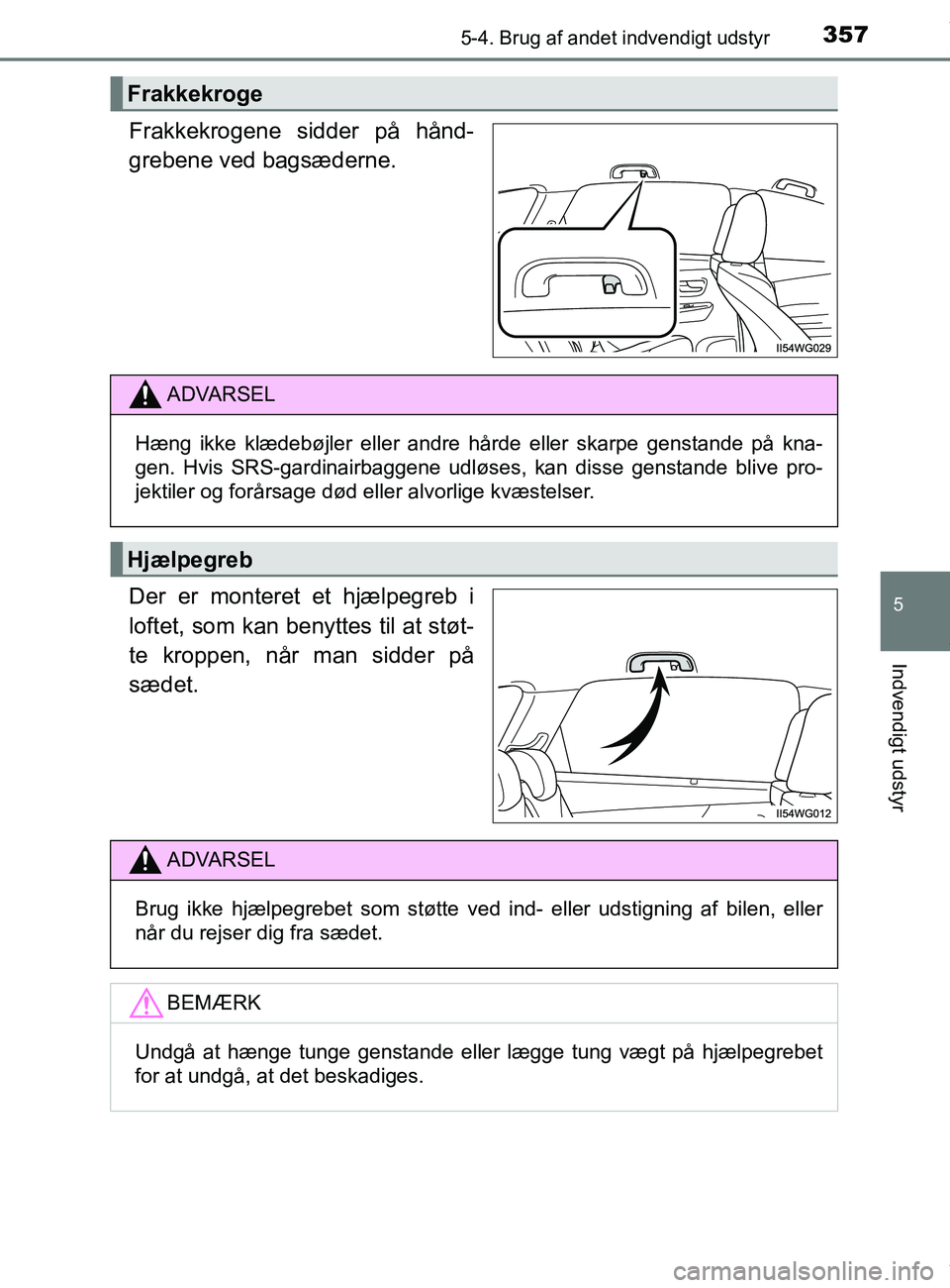 TOYOTA PRIUS PLUS 2019 Brugsanvisning (in Danish) 3575-4. Brug af andet indvendigt udstyr
5
Indvendigt udstyr
PRIUS +_OM_OM47D30DK_(EE)
Frakkekrogene sidder på hånd-
grebene ved bagsæderne.
Der er monteret et hjælpegreb i
loftet, som kan benyttes TOYOTA PRIUS PLUS 2019 Brugsanvisning (in Danish) 3575-4. Brug af andet indvendigt udstyr
5
Indvendigt udstyr
PRIUS +_OM_OM47D30DK_(EE)
Frakkekrogene sidder på hånd-
grebene ved bagsæderne.
Der er monteret et hjælpegreb i
loftet, som kan benyttes