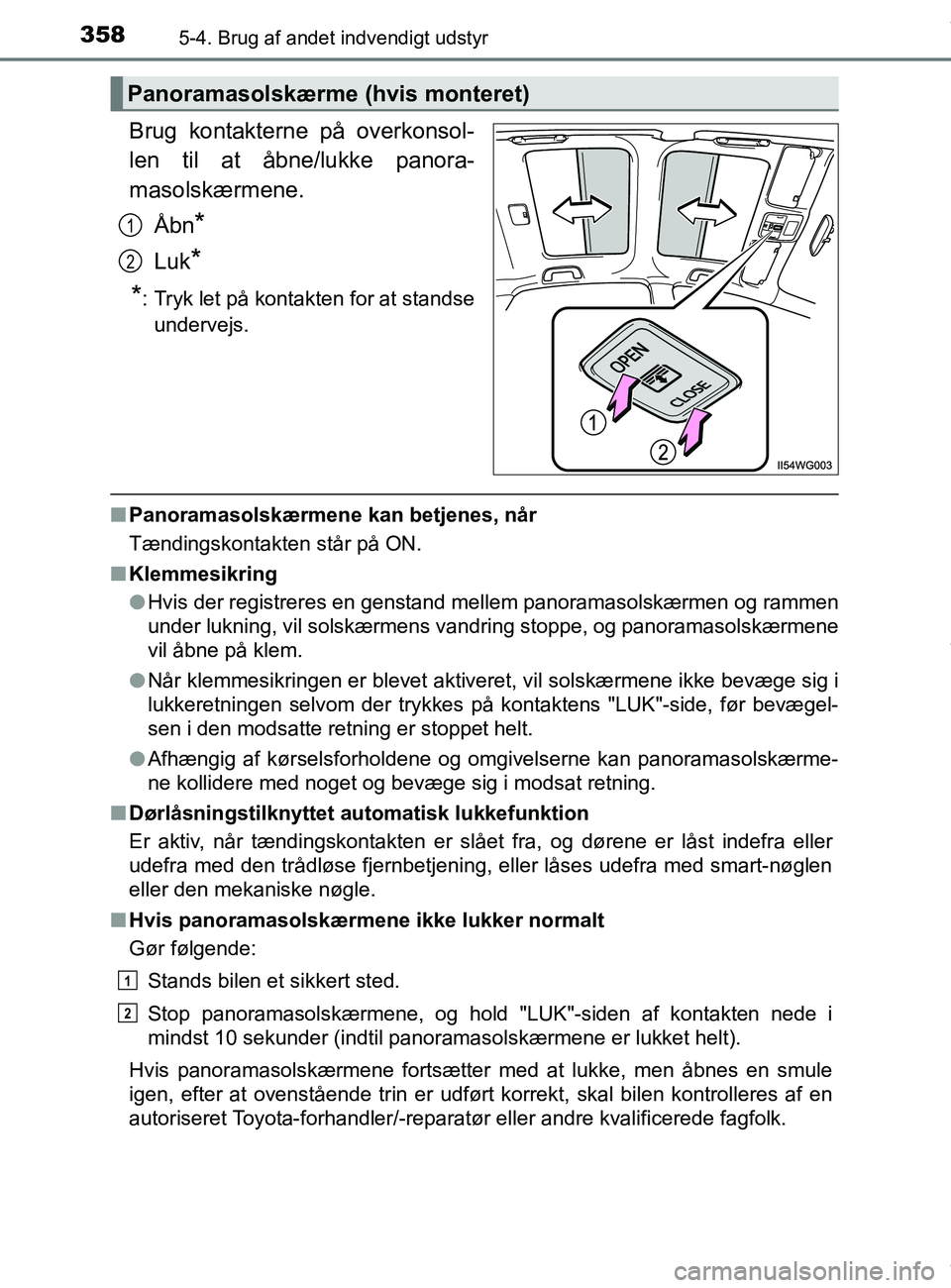 TOYOTA PRIUS PLUS 2019 Brugsanvisning (in Danish) 3585-4. Brug af andet indvendigt udstyr
PRIUS +_OM_OM47D30DK_(EE)
Brug kontakterne på overkonsol-
len til at åbne/lukke panora-
masolskærmene.Åbn
*
Luk*
*
: Tryk let på kontakten for at standse u TOYOTA PRIUS PLUS 2019 Brugsanvisning (in Danish) 3585-4. Brug af andet indvendigt udstyr
PRIUS +_OM_OM47D30DK_(EE)
Brug kontakterne på overkonsol-
len til at åbne/lukke panora-
masolskærmene.Åbn
*
Luk*
*
: Tryk let på kontakten for at standse u