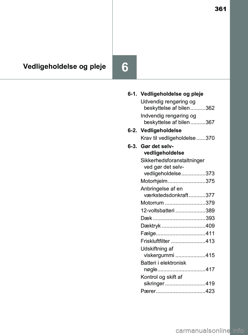 TOYOTA PRIUS PLUS 2019 Brugsanvisning (in Danish) 361
6Vedligeholdelse og pleje
PRIUS +_OM_OM47D30DK_(EE)6-1. Vedligeholdelse og pleje
Udvendig rengøring og beskyttelse af bilen .......... 362
Indvendig rengøring og beskyttelse af bilen .......... TOYOTA PRIUS PLUS 2019 Brugsanvisning (in Danish) 361
6Vedligeholdelse og pleje
PRIUS +_OM_OM47D30DK_(EE)6-1. Vedligeholdelse og pleje
Udvendig rengøring og beskyttelse af bilen .......... 362
Indvendig rengøring og beskyttelse af bilen ..........