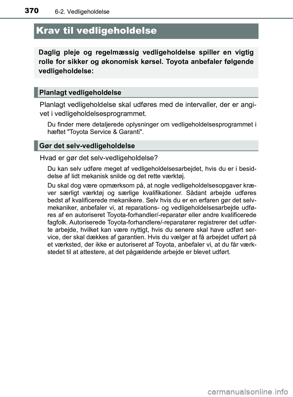 TOYOTA PRIUS PLUS 2019 Brugsanvisning (in Danish) 3706-2. Vedligeholdelse
PRIUS +_OM_OM47D30DK_(EE)
Krav til vedligeholdelse
Planlagt vedligeholdelse skal udføres med de intervaller, der er angi-
vet i vedligeholdelsesprogrammet.
Du finder mere deta TOYOTA PRIUS PLUS 2019 Brugsanvisning (in Danish) 3706-2. Vedligeholdelse
PRIUS +_OM_OM47D30DK_(EE)
Krav til vedligeholdelse
Planlagt vedligeholdelse skal udføres med de intervaller, der er angi-
vet i vedligeholdelsesprogrammet.
Du finder mere deta