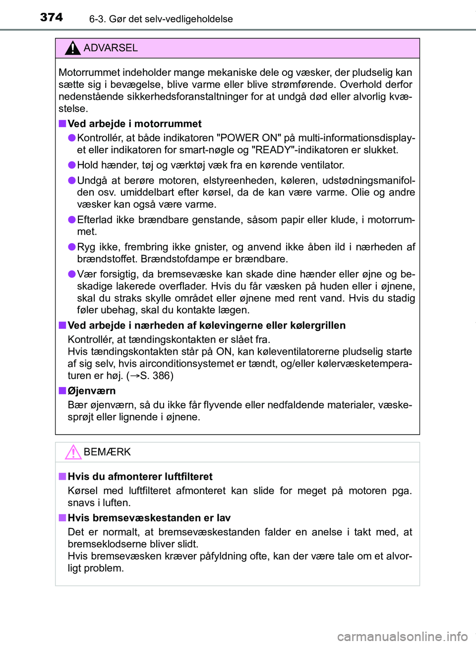 TOYOTA PRIUS PLUS 2019 Brugsanvisning (in Danish) 3746-3. Gør det selv-vedligeholdelse
PRIUS +_OM_OM47D30DK_(EE)
ADVARSEL
Motorrummet indeholder mange mekaniske dele og væsker, der pludselig kan
sætte sig i bevægelse, blive varme eller blive strà TOYOTA PRIUS PLUS 2019 Brugsanvisning (in Danish) 3746-3. Gør det selv-vedligeholdelse
PRIUS +_OM_OM47D30DK_(EE)
ADVARSEL
Motorrummet indeholder mange mekaniske dele og væsker, der pludselig kan
sætte sig i bevægelse, blive varme eller blive strÃ