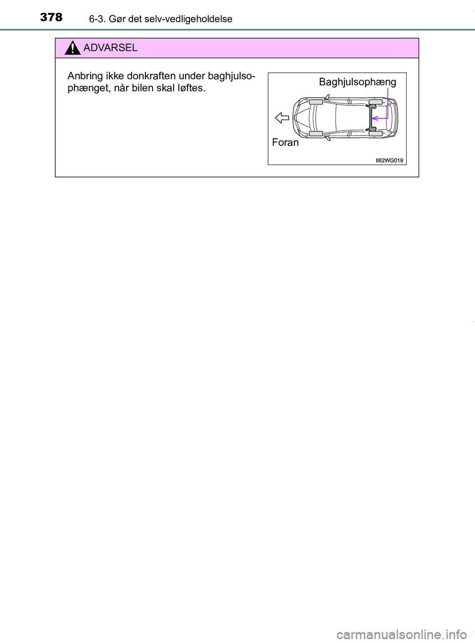 TOYOTA PRIUS PLUS 2019 Brugsanvisning (in Danish) 3786-3. Gør det selv-vedligeholdelse
PRIUS +_OM_OM47D30DK_(EE)
ADVARSEL
Anbring ikke donkraften under baghjulso-
phænget, når bilen skal løftes.Baghjulsophæng
Foran
OM47D30DK.book Page 378 Wedn TOYOTA PRIUS PLUS 2019 Brugsanvisning (in Danish) 3786-3. Gør det selv-vedligeholdelse
PRIUS +_OM_OM47D30DK_(EE)
ADVARSEL
Anbring ikke donkraften under baghjulso-
phænget, når bilen skal løftes.Baghjulsophæng
Foran
OM47D30DK.book Page 378 Wedn