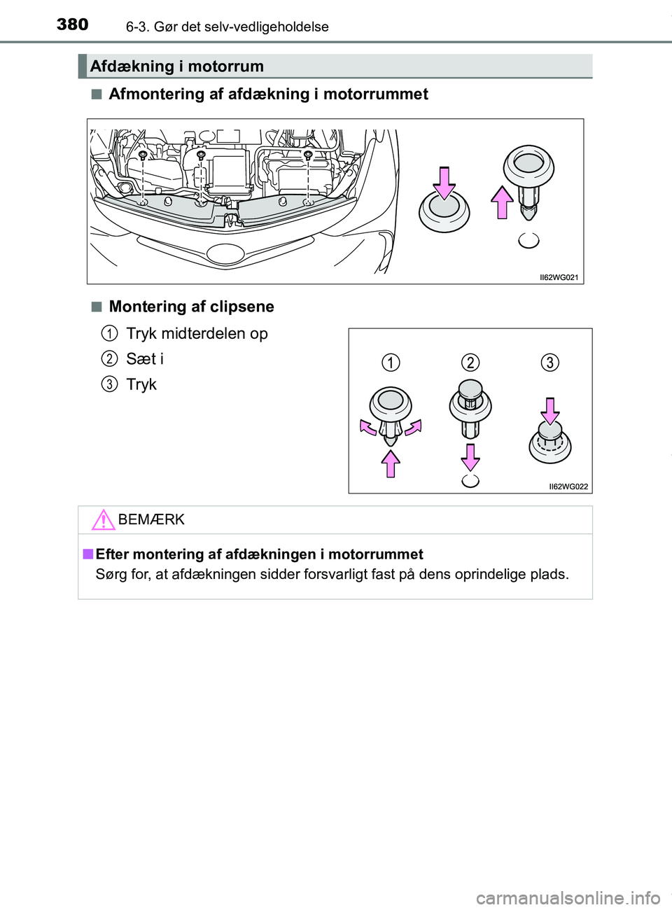 TOYOTA PRIUS PLUS 2019 Brugsanvisning (in Danish) 3806-3. Gør det selv-vedligeholdelse
PRIUS +_OM_OM47D30DK_(EE)n
Afmontering af afdækning i motorrummet
nMontering af clipsene
Tryk midterdelen op
Sæt i
Tryk
Afdækning i motorrum
1
2
3
BEMÆRK
nEft TOYOTA PRIUS PLUS 2019 Brugsanvisning (in Danish) 3806-3. Gør det selv-vedligeholdelse
PRIUS +_OM_OM47D30DK_(EE)n
Afmontering af afdækning i motorrummet
nMontering af clipsene
Tryk midterdelen op
Sæt i
Tryk
Afdækning i motorrum
1
2
3
BEMÆRK
nEft