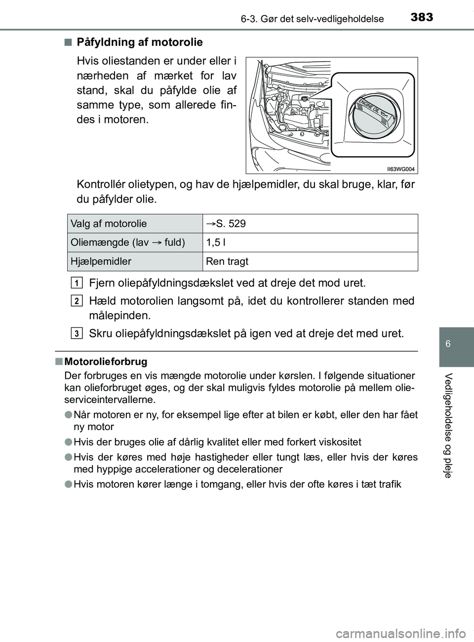 TOYOTA PRIUS PLUS 2019  Brugsanvisning (in Danish) 3836-3. Gør det selv-vedligeholdelse
6
Vedligeholdelse og pleje
PRIUS +_OM_OM47D30DK_(EE)n
Påfyldning af motorolie
Hvis oliestanden er under eller i
nærheden af mærket for lav
stand, skal du påfy