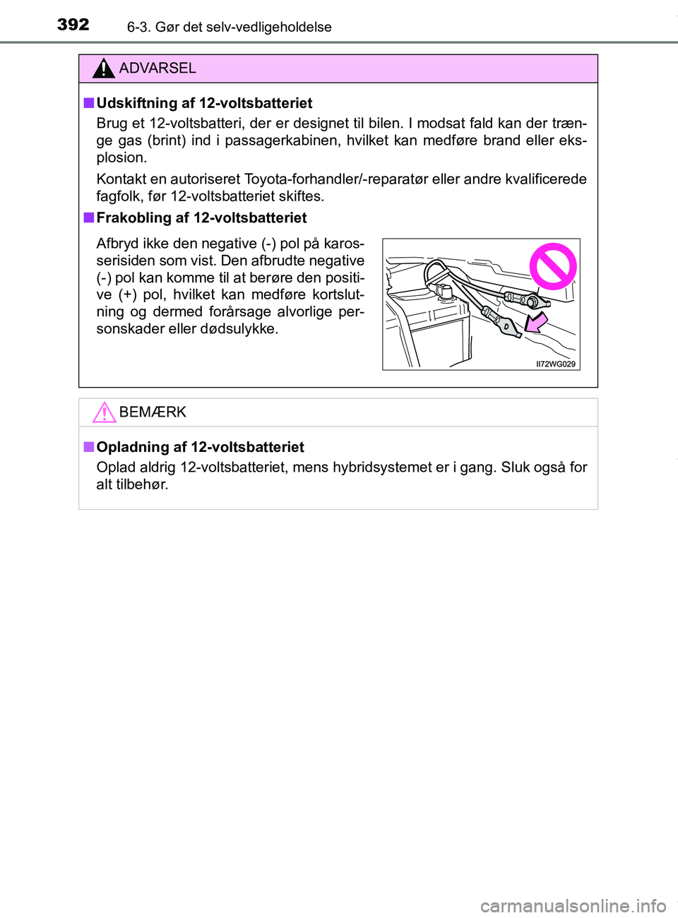 TOYOTA PRIUS PLUS 2019  Brugsanvisning (in Danish) 3926-3. Gør det selv-vedligeholdelse
PRIUS +_OM_OM47D30DK_(EE)
ADVARSEL
nUdskiftning af 12-voltsbatteriet
Brug et 12-voltsbatteri, der er designet til bilen. I modsat fald kan der træn-
ge gas (brin
