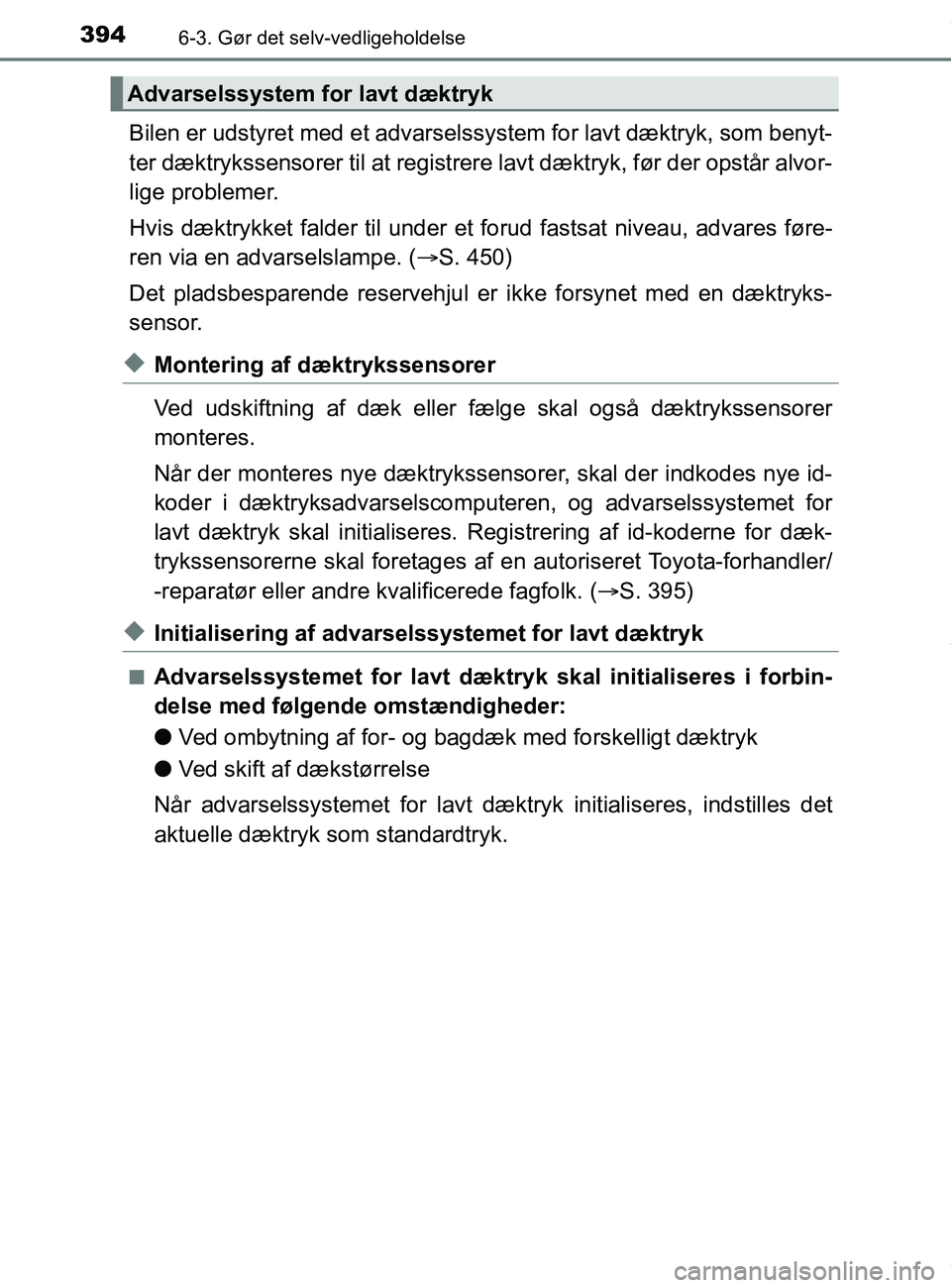 TOYOTA PRIUS PLUS 2019  Brugsanvisning (in Danish) 3946-3. Gør det selv-vedligeholdelse
PRIUS +_OM_OM47D30DK_(EE)
Bilen er udstyret med et advarselssystem for lavt dæktryk, som benyt-
ter dæktrykssensorer til  at registrere lavt dæktryk, før der 