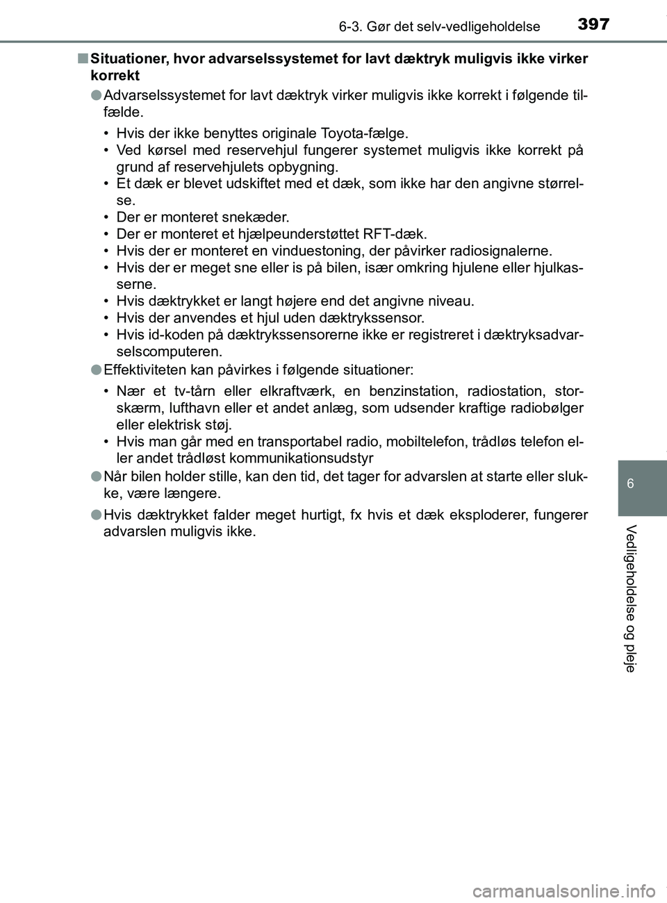 TOYOTA PRIUS PLUS 2019  Brugsanvisning (in Danish) 3976-3. Gør det selv-vedligeholdelse
6
Vedligeholdelse og pleje
PRIUS +_OM_OM47D30DK_(EE)n
Situationer, hvor advarselssystemet fo r lavt dæktryk muligvis ikke virker
korrekt
l Advarselssystemet for 