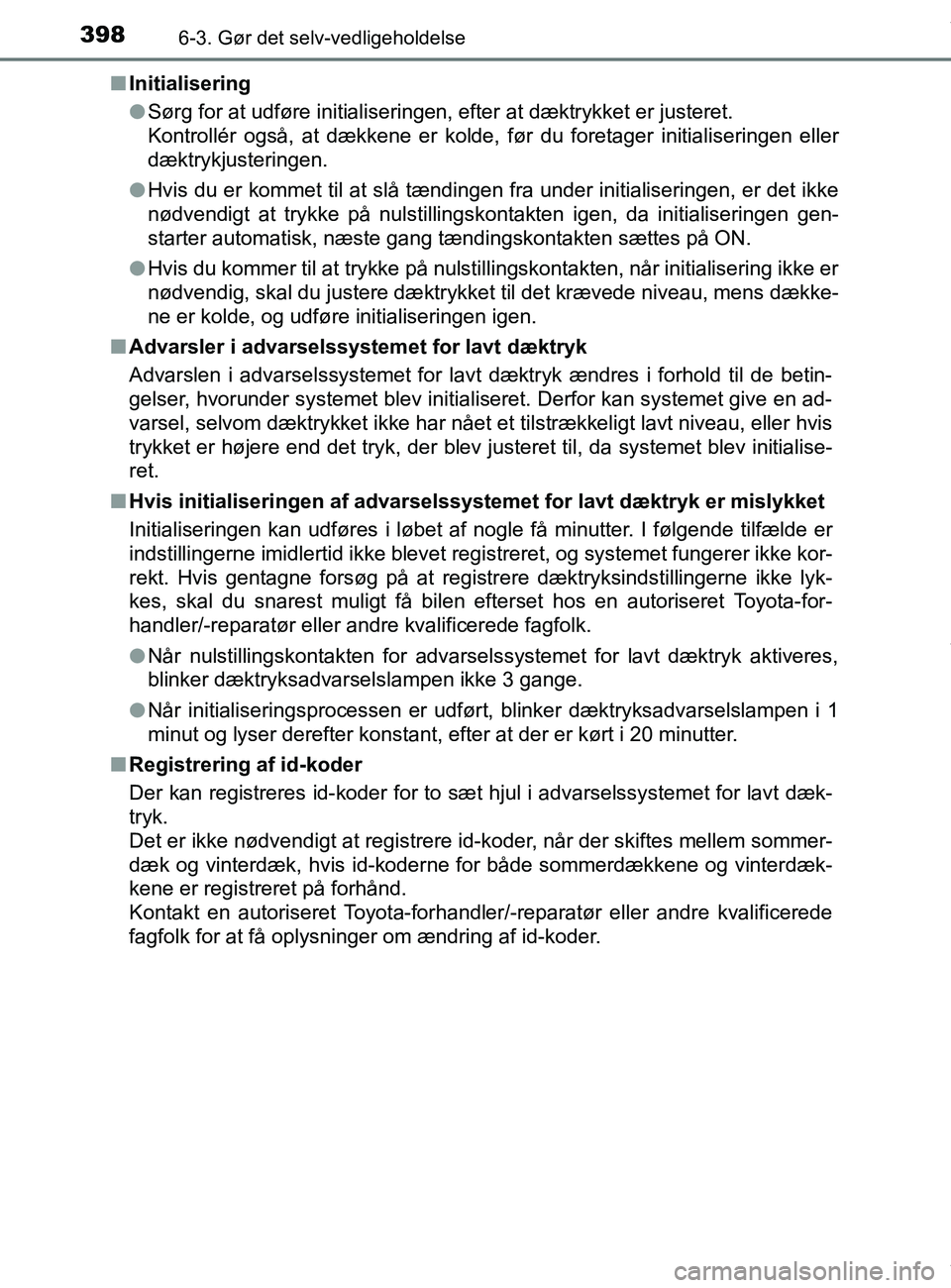 TOYOTA PRIUS PLUS 2019  Brugsanvisning (in Danish) 3986-3. Gør det selv-vedligeholdelse
PRIUS +_OM_OM47D30DK_(EE)n
Initialisering
lSørg for at udføre initialiseringen, efter at dæktrykket er justeret.
Kontrollér også, at dækkene er kolde, før 