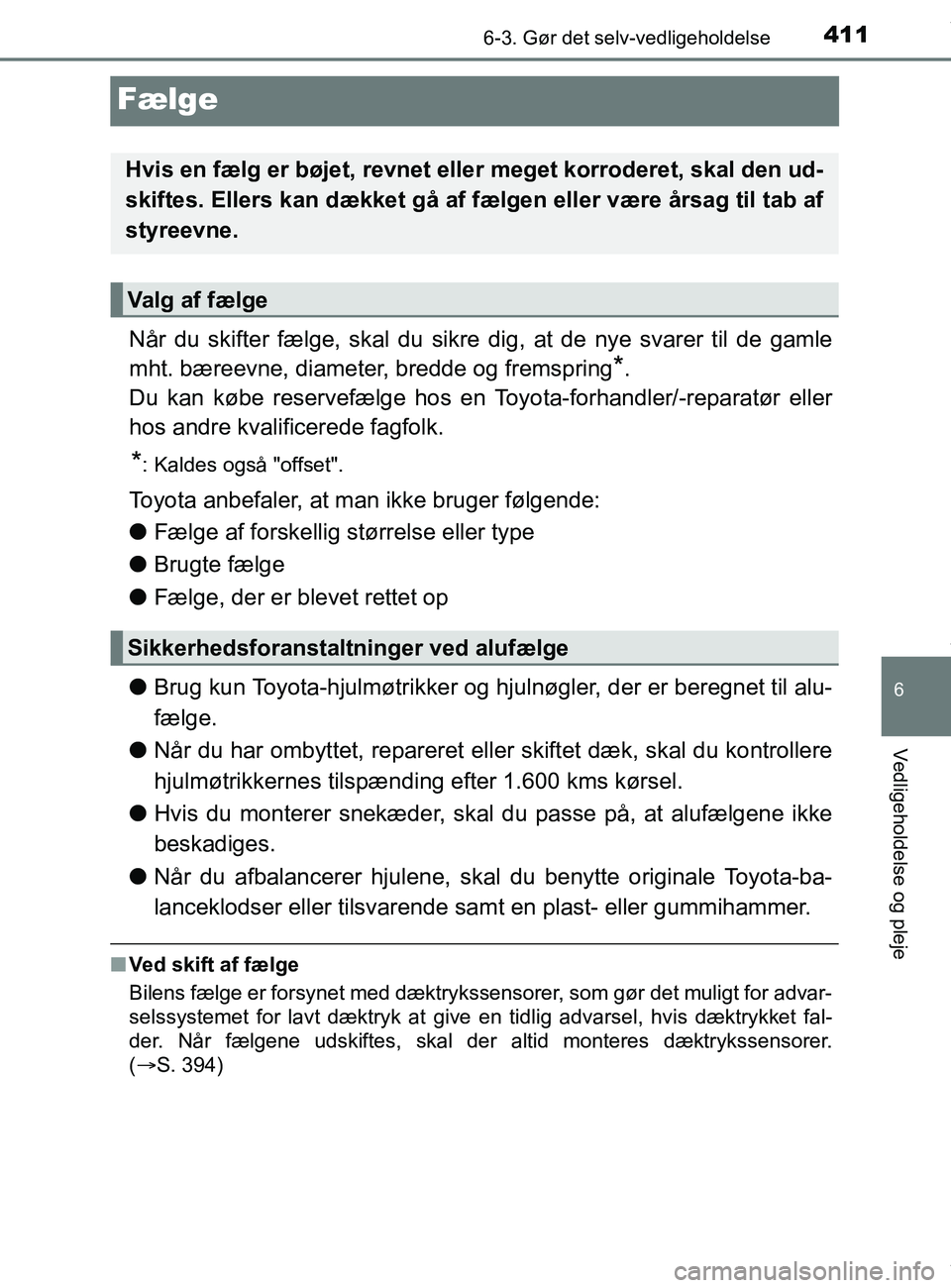 TOYOTA PRIUS PLUS 2019  Brugsanvisning (in Danish) 4116-3. Gør det selv-vedligeholdelse
6
Vedligeholdelse og pleje
PRIUS +_OM_OM47D30DK_(EE)
Fælge
Når du skifter fælge, skal du sikre dig, at de nye svarer til de gamle
mht. bæreevne, diameter, bre