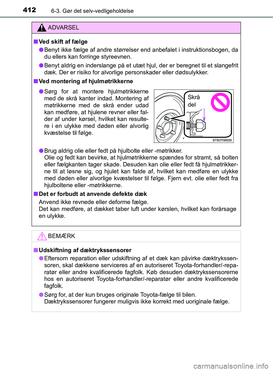 TOYOTA PRIUS PLUS 2019  Brugsanvisning (in Danish) 4126-3. Gør det selv-vedligeholdelse
PRIUS +_OM_OM47D30DK_(EE)
ADVARSEL
nVed skift af fælge
l Benyt ikke fælge af andre størrelser end anbefalet i instruktionsbogen, da
du ellers kan forringe styr