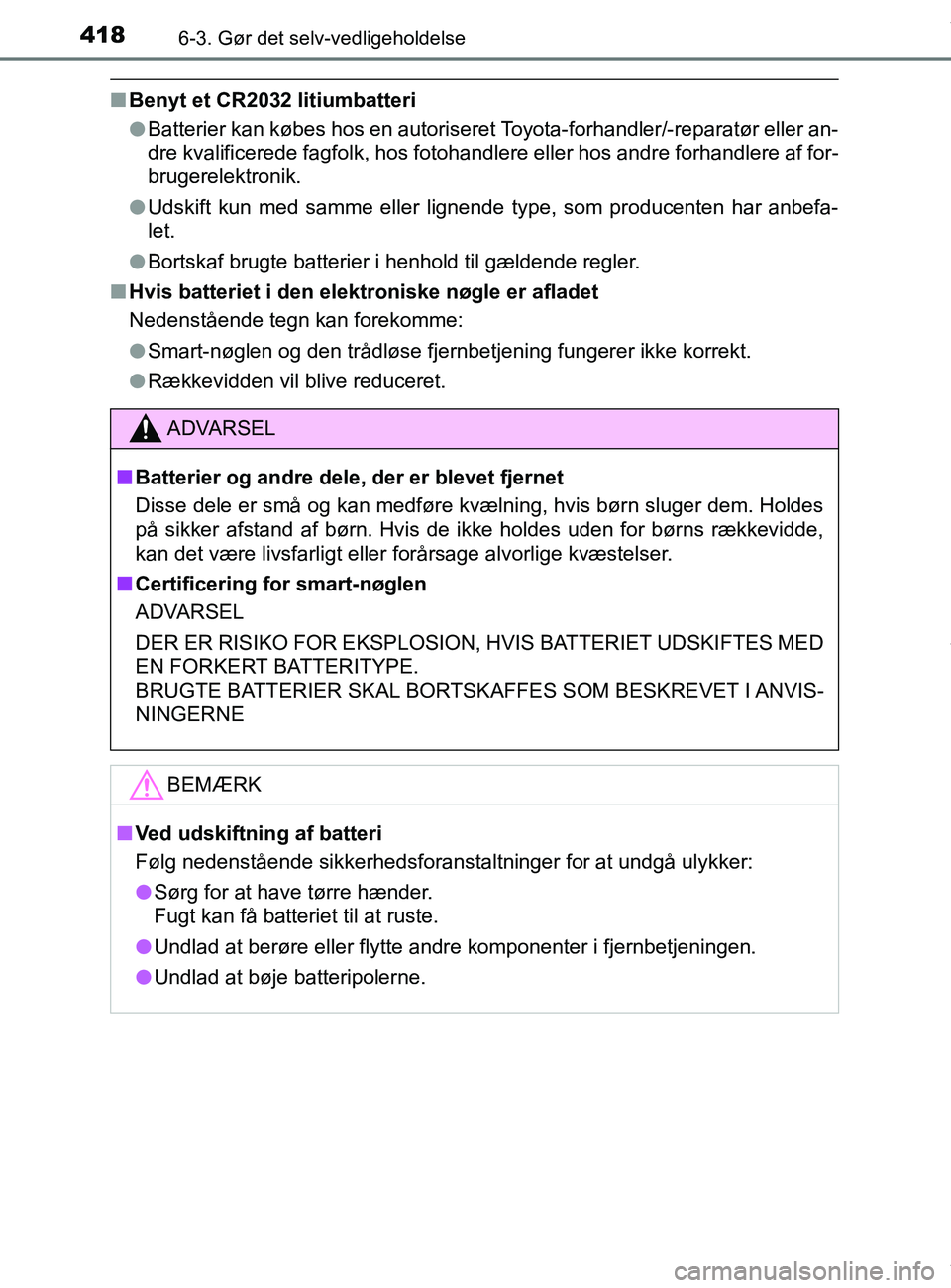 TOYOTA PRIUS PLUS 2019  Brugsanvisning (in Danish) 4186-3. Gør det selv-vedligeholdelse
PRIUS +_OM_OM47D30DK_(EE)
nBenyt et CR2032 litiumbatteri
lBatterier kan købes hos en autoriseret Toyota-forhandler/-reparatør eller an-
dre kvalificerede fagfol