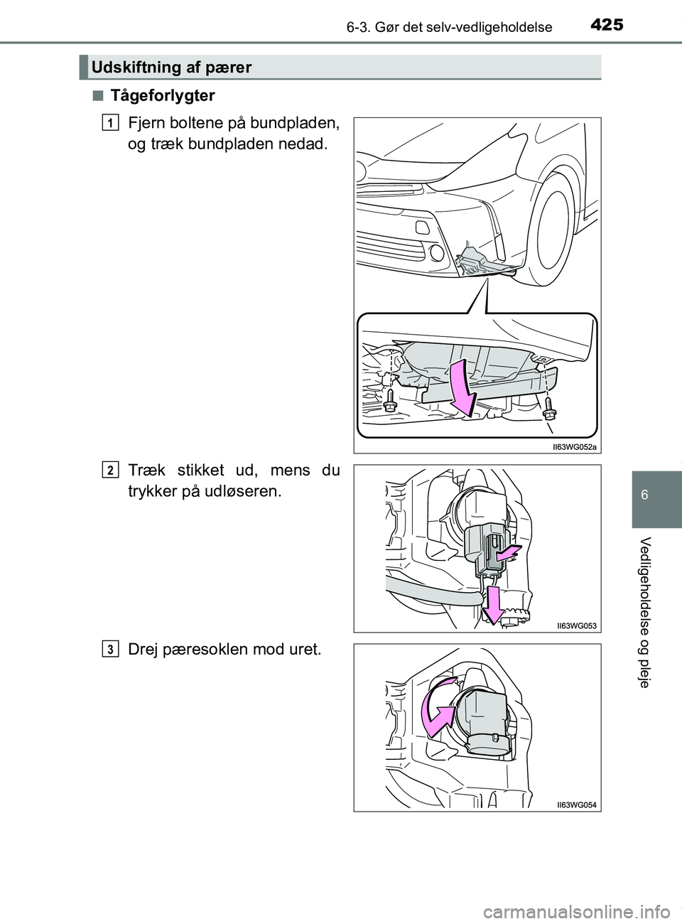 TOYOTA PRIUS PLUS 2019  Brugsanvisning (in Danish) 4256-3. Gør det selv-vedligeholdelse
6
Vedligeholdelse og pleje
PRIUS +_OM_OM47D30DK_(EE)n
Tågeforlygter
Fjern boltene på bundpladen,
og træk bundpladen nedad.
Træk stikket ud, mens du
trykker p