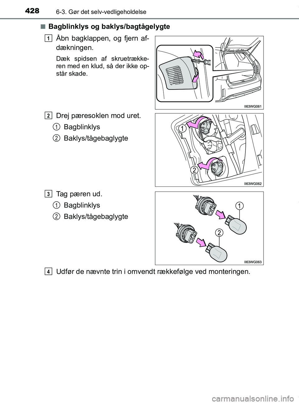 TOYOTA PRIUS PLUS 2019  Brugsanvisning (in Danish) 4286-3. Gør det selv-vedligeholdelse
PRIUS +_OM_OM47D30DK_(EE)n
Bagblinklys og baklys/bagtågelygte
Åbn bagklappen, og fjern af-
dækningen.
Dæk spidsen af skruetrække-
ren med en klud, så der ik