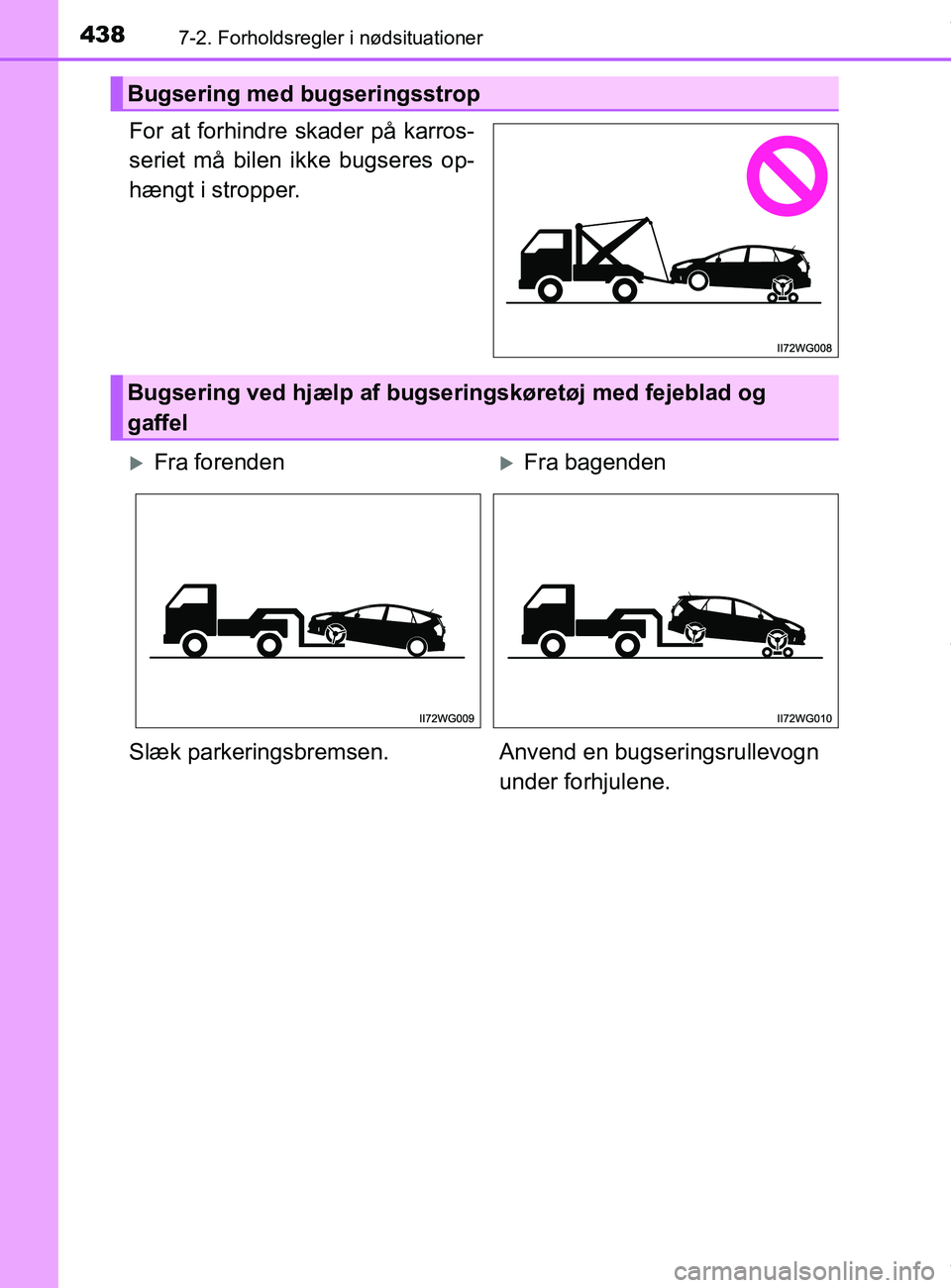 TOYOTA PRIUS PLUS 2019 Brugsanvisning (in Danish) 4387-2. Forholdsregler i nødsituationer
PRIUS +_OM_OM47D30DK_(EE)
For at forhindre skader på karros-
seriet må bilen ikke bugseres op-
hængt i stropper.
Bugsering med bugseringsstrop
Bugsering ved TOYOTA PRIUS PLUS 2019 Brugsanvisning (in Danish) 4387-2. Forholdsregler i nødsituationer
PRIUS +_OM_OM47D30DK_(EE)
For at forhindre skader på karros-
seriet må bilen ikke bugseres op-
hængt i stropper.
Bugsering med bugseringsstrop
Bugsering ved