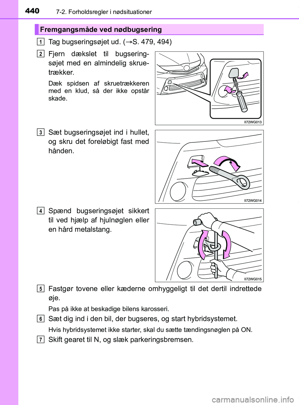 TOYOTA PRIUS PLUS 2019 Brugsanvisning (in Danish) 4407-2. Forholdsregler i nødsituationer
PRIUS +_OM_OM47D30DK_(EE)
Tag bugseringsøjet ud. (S. 479, 494)
Fjern dækslet til bugsering-
søjet med en almindelig skrue-
trækker.
Dæk spidsen af skru TOYOTA PRIUS PLUS 2019 Brugsanvisning (in Danish) 4407-2. Forholdsregler i nødsituationer
PRIUS +_OM_OM47D30DK_(EE)
Tag bugseringsøjet ud. (S. 479, 494)
Fjern dækslet til bugsering-
søjet med en almindelig skrue-
trækker.
Dæk spidsen af skru