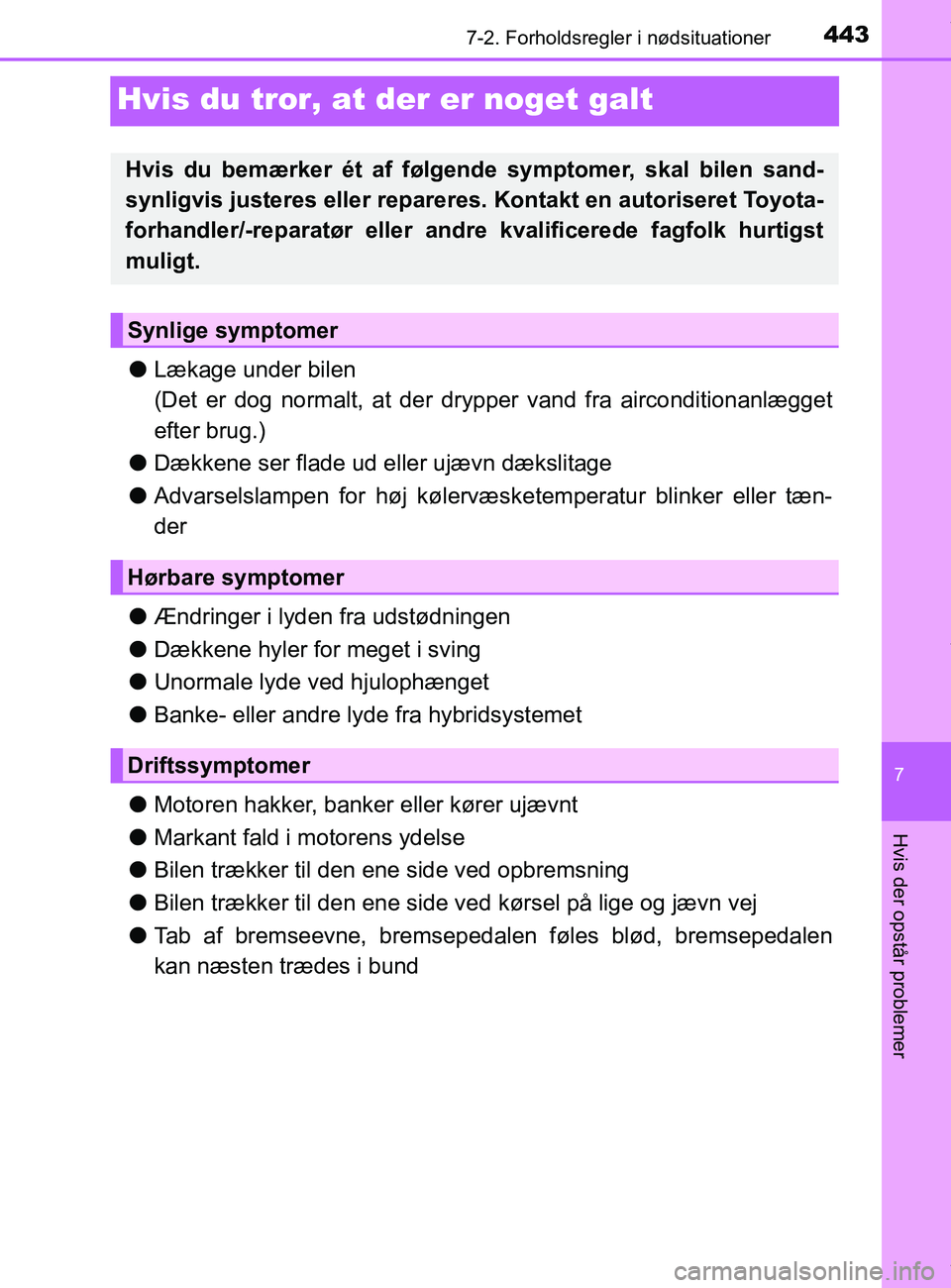 TOYOTA PRIUS PLUS 2019 Brugsanvisning (in Danish) 4437-2. Forholdsregler i nødsituationer
7
Hvis der opstår problemer
PRIUS +_OM_OM47D30DK_(EE)
Hvis du tror, at der er noget galt
lLækage under bilen
(Det er dog normalt, at der dr ypper vand fra ai TOYOTA PRIUS PLUS 2019 Brugsanvisning (in Danish) 4437-2. Forholdsregler i nødsituationer
7
Hvis der opstår problemer
PRIUS +_OM_OM47D30DK_(EE)
Hvis du tror, at der er noget galt
lLækage under bilen
(Det er dog normalt, at der dr ypper vand fra ai