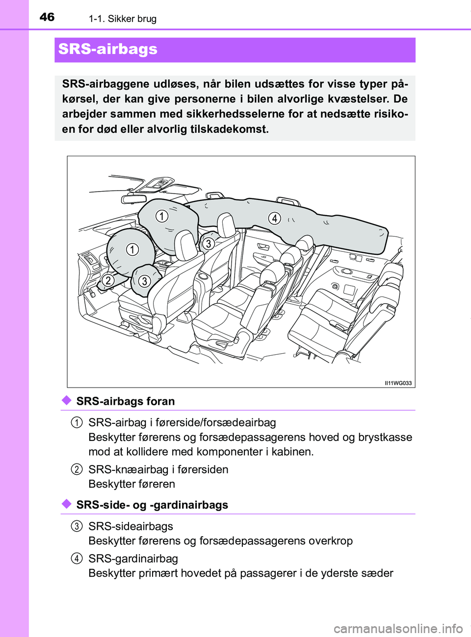 TOYOTA PRIUS PLUS 2019 Brugsanvisning (in Danish) 461-1. Sikker brug
PRIUS +_OM_OM47D30DK_(EE)
SRS-airbags
uSRS-airbags foranSRS-airbag i førerside/forsædeairbag
Beskytter førerens og forsædepassagerens hoved og brystkasse
mod at kollidere med k TOYOTA PRIUS PLUS 2019 Brugsanvisning (in Danish) 461-1. Sikker brug
PRIUS +_OM_OM47D30DK_(EE)
SRS-airbags
uSRS-airbags foranSRS-airbag i førerside/forsædeairbag
Beskytter førerens og forsædepassagerens hoved og brystkasse
mod at kollidere med k