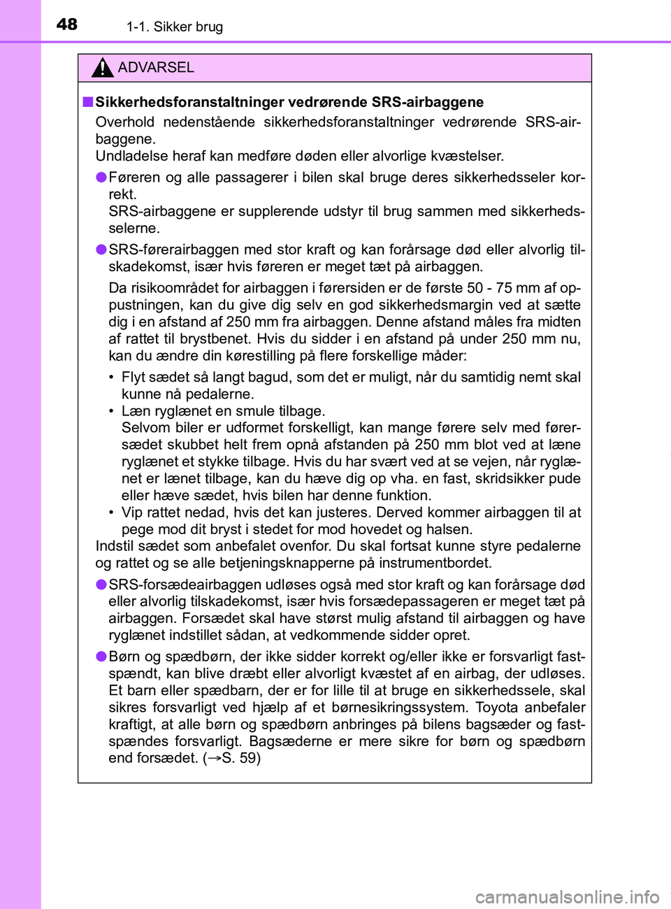 TOYOTA PRIUS PLUS 2019 Brugsanvisning (in Danish) 481-1. Sikker brug
PRIUS +_OM_OM47D30DK_(EE)
ADVARSEL
nSikkerhedsforanstaltninger vedrørende SRS-airbaggene
Overhold nedenstående sikkerhedsforanstaltninger vedrørende SRS-air-
baggene.
Undladelse TOYOTA PRIUS PLUS 2019 Brugsanvisning (in Danish) 481-1. Sikker brug
PRIUS +_OM_OM47D30DK_(EE)
ADVARSEL
nSikkerhedsforanstaltninger vedrørende SRS-airbaggene
Overhold nedenstående sikkerhedsforanstaltninger vedrørende SRS-air-
baggene.
Undladelse
