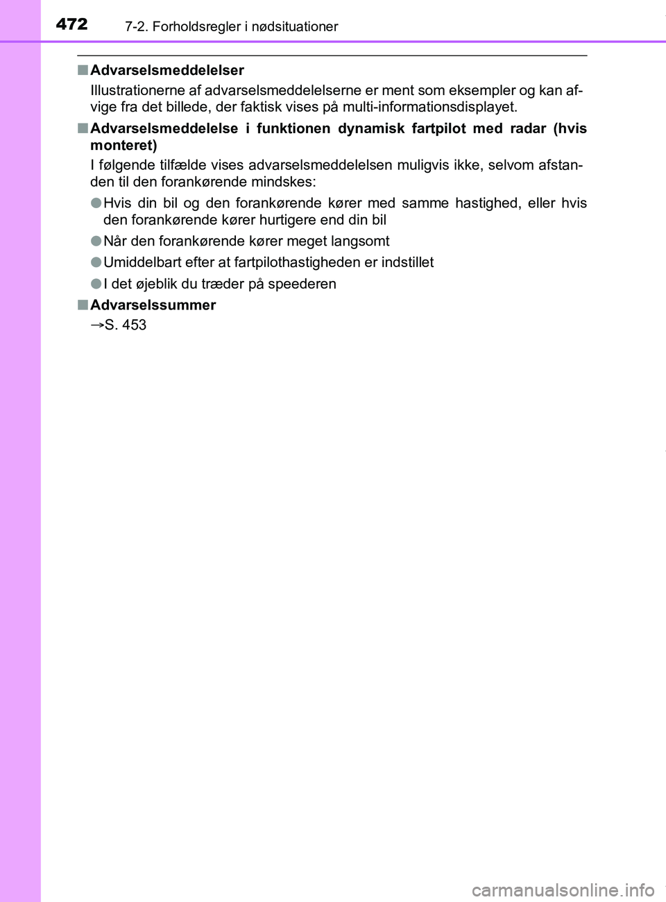 TOYOTA PRIUS PLUS 2019 Brugsanvisning (in Danish) 4727-2. Forholdsregler i nødsituationer
PRIUS +_OM_OM47D30DK_(EE)
nAdvarselsmeddelelser
Illustrationerne af advarselsmeddelelserne er ment som eksempler og kan af-
vige fra det billede, der faktisk v TOYOTA PRIUS PLUS 2019 Brugsanvisning (in Danish) 4727-2. Forholdsregler i nødsituationer
PRIUS +_OM_OM47D30DK_(EE)
nAdvarselsmeddelelser
Illustrationerne af advarselsmeddelelserne er ment som eksempler og kan af-
vige fra det billede, der faktisk v