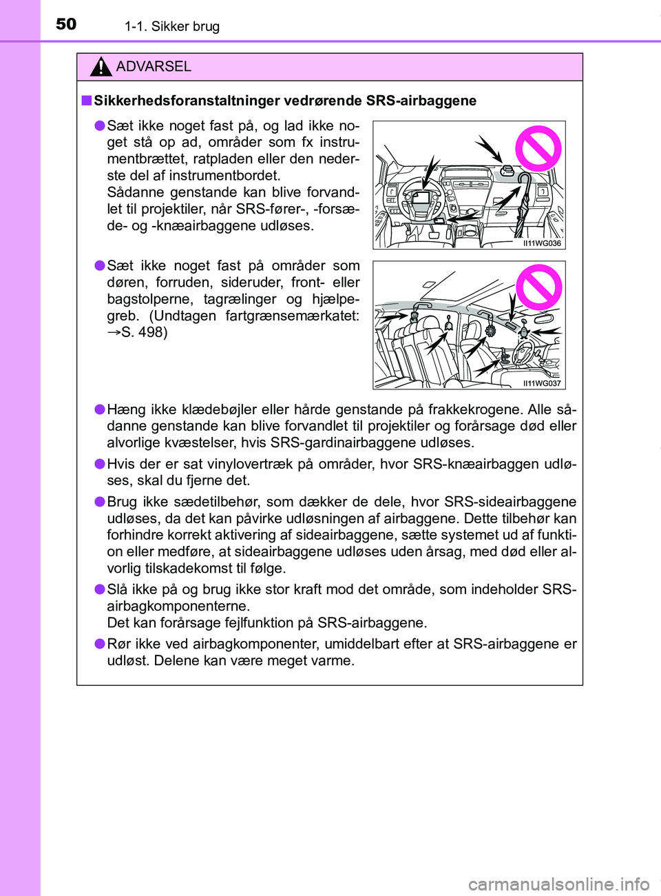TOYOTA PRIUS PLUS 2019 Brugsanvisning (in Danish) 501-1. Sikker brug
PRIUS +_OM_OM47D30DK_(EE)
ADVARSEL
nSikkerhedsforanstaltninger vedrørende SRS-airbaggene
l Hæng ikke klædebøjler eller hårde genstande på frakkekrogene. Alle så-
danne gensta TOYOTA PRIUS PLUS 2019 Brugsanvisning (in Danish) 501-1. Sikker brug
PRIUS +_OM_OM47D30DK_(EE)
ADVARSEL
nSikkerhedsforanstaltninger vedrørende SRS-airbaggene
l Hæng ikke klædebøjler eller hårde genstande på frakkekrogene. Alle så-
danne gensta