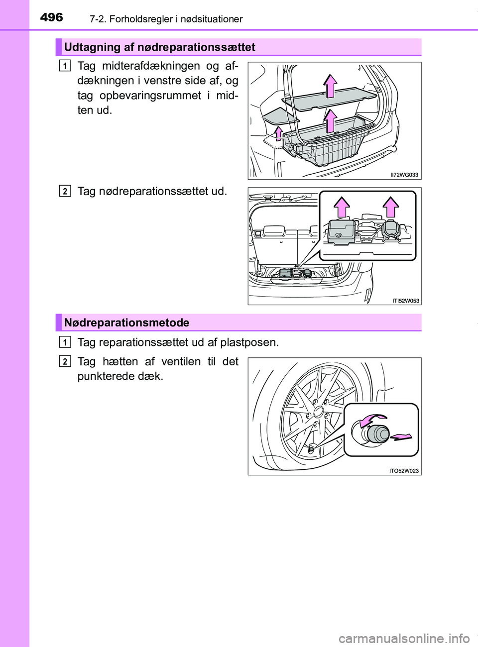 TOYOTA PRIUS PLUS 2019  Brugsanvisning (in Danish) 4967-2. Forholdsregler i nødsituationer
PRIUS +_OM_OM47D30DK_(EE)
Tag midterafdækningen og af-
dækningen i venstre side af, og
tag opbevaringsrummet i mid-
ten ud.
Tag nødreparationssættet ud.
Ta