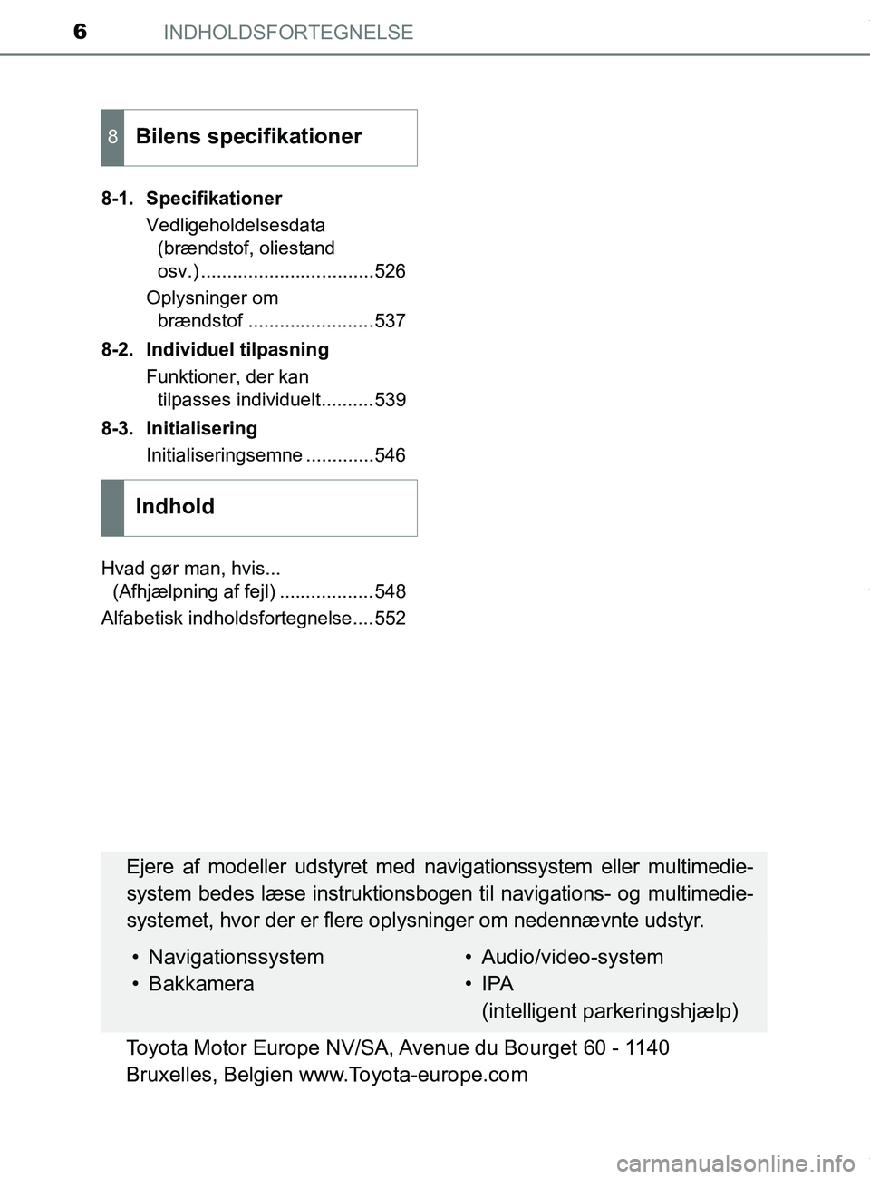TOYOTA PRIUS PLUS 2019 Brugsanvisning (in Danish) INDHOLDSFORTEGNELSE6
PRIUS +_OM_OM47D30DK_(EE)8-1. Specifikationer
Vedligeholdelsesdata (brændstof, oliestand
osv.) .................................526
Oplysninger om brændstof .................. TOYOTA PRIUS PLUS 2019 Brugsanvisning (in Danish) INDHOLDSFORTEGNELSE6
PRIUS +_OM_OM47D30DK_(EE)8-1. Specifikationer
Vedligeholdelsesdata (brændstof, oliestand
osv.) .................................526
Oplysninger om brændstof ..................